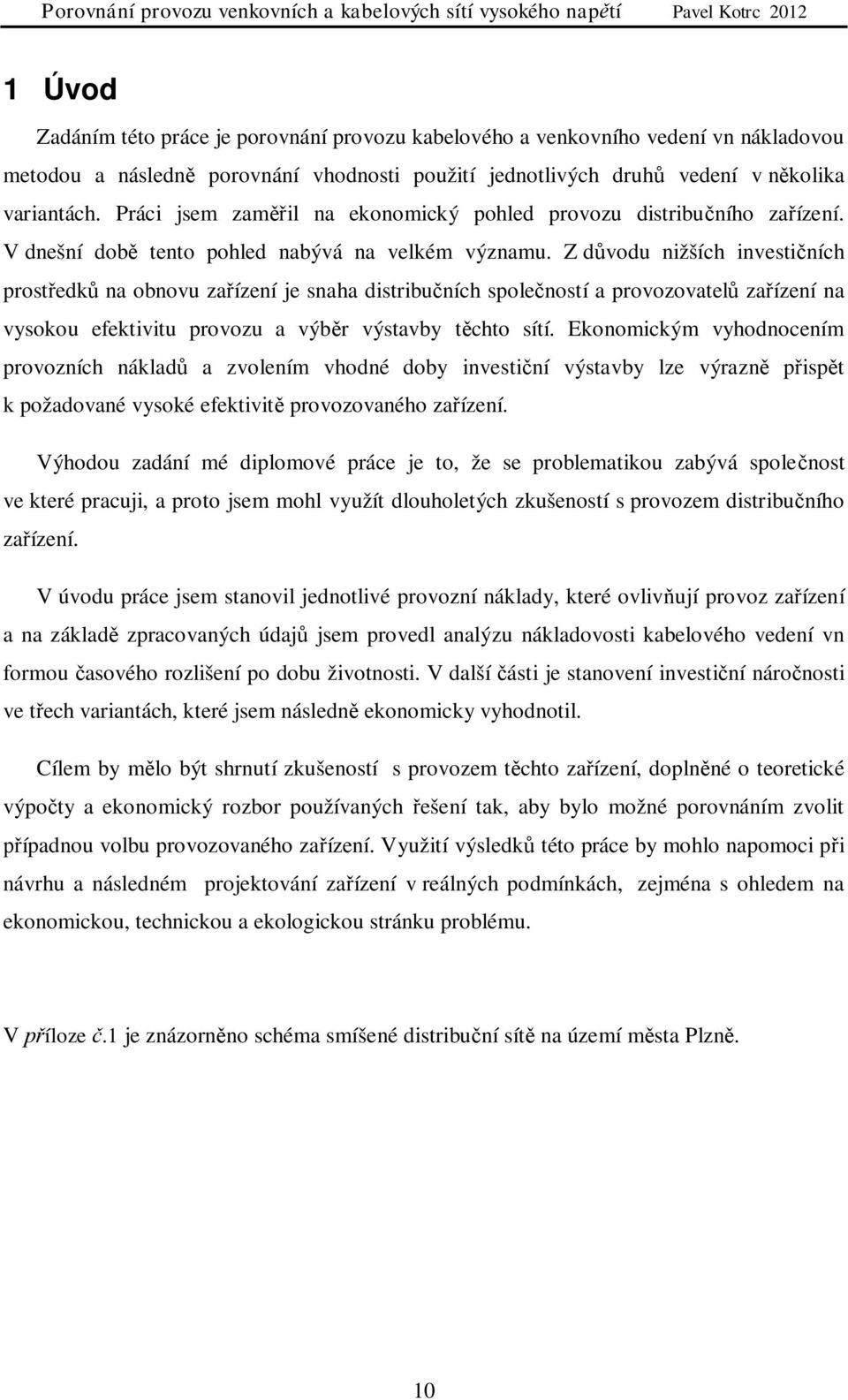 Z dvodu nižších investiních prostedk na obnovu zaízení je snaha distribuních spoleností a provozovatel zaízení na vysokou efektivitu provozu a výbr výstavby tchto sítí.