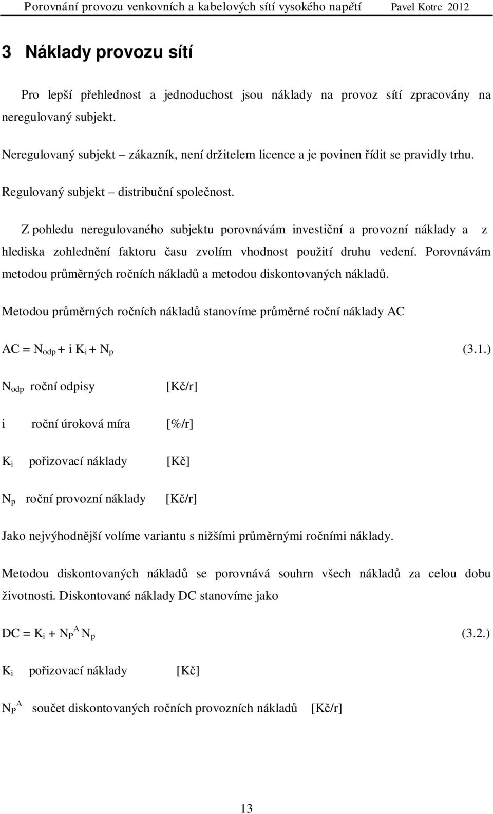 Z pohledu neregulovaného subjektu porovnávám investiní a provozní náklady a z hlediska zohlednní faktoru asu zvolím vhodnost použití druhu vedení.