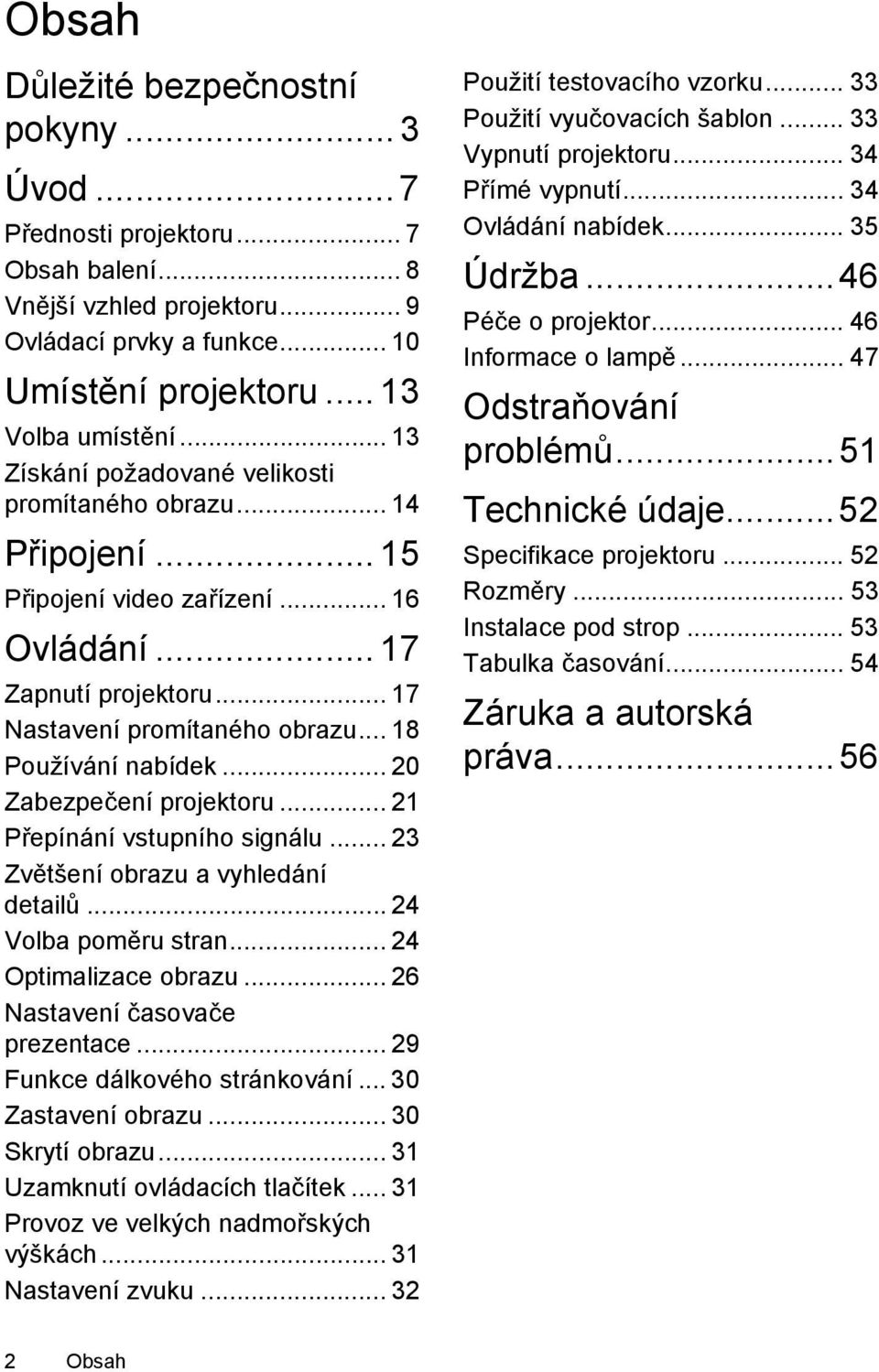 .. 20 Zabezpečení projektoru... 21 Přepínání vstupního signálu... 23 Zvětšení obrazu a vyhledání detailů... 24 Volba poměru stran... 24 Optimalizace obrazu... 26 Nastavení časovače prezentace.