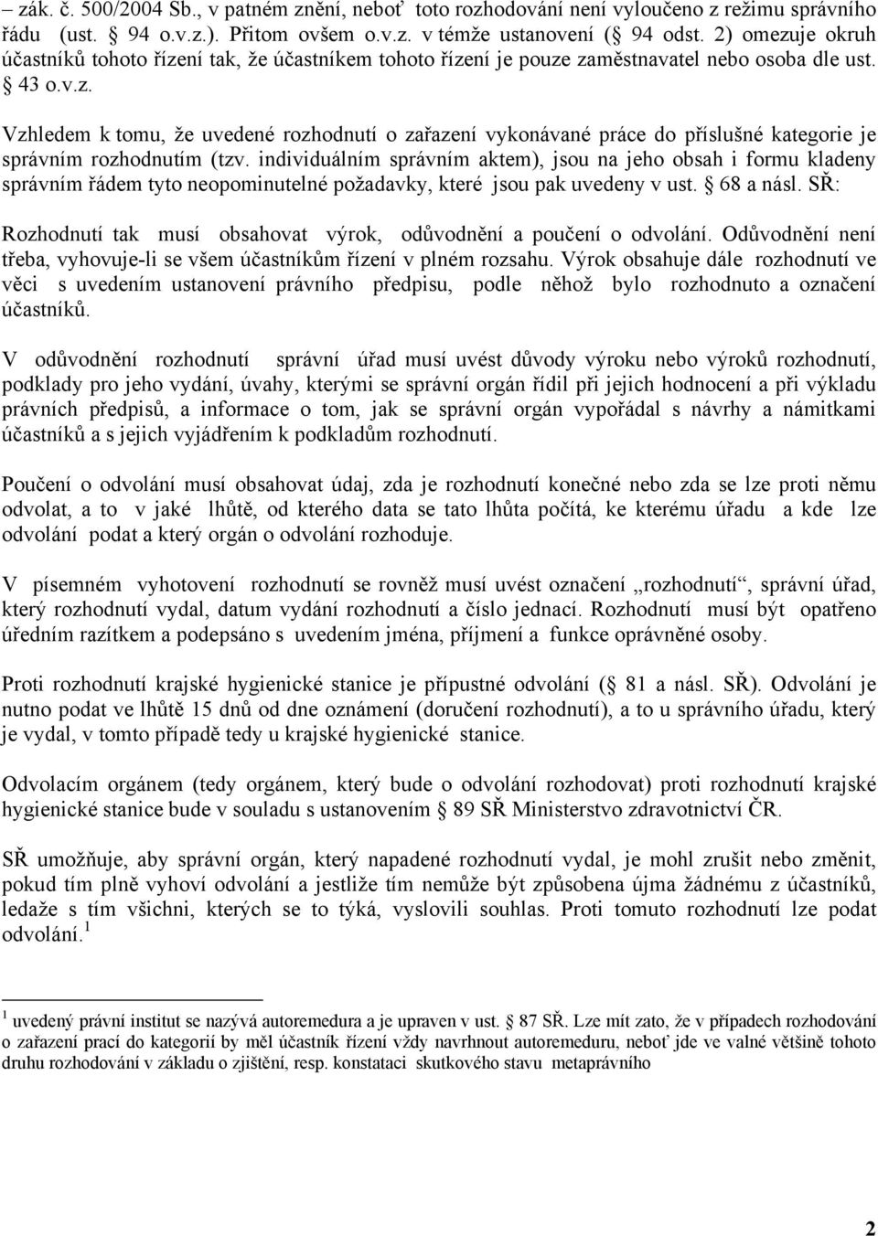 individuálním správním aktem), jsou na jeho obsah i formu kladeny správním řádem tyto neopominutelné požadavky, které jsou pak uvedeny v ust. 68 a násl.