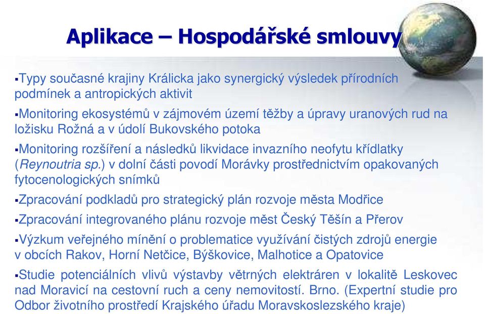 ) v dolníčásti povodí Morávky prostřednictvím opakovaných fytocenologických snímků Zpracování podkladů pro strategický plán rozvoje města Modřice Zpracování integrovaného plánu rozvoje měst Český