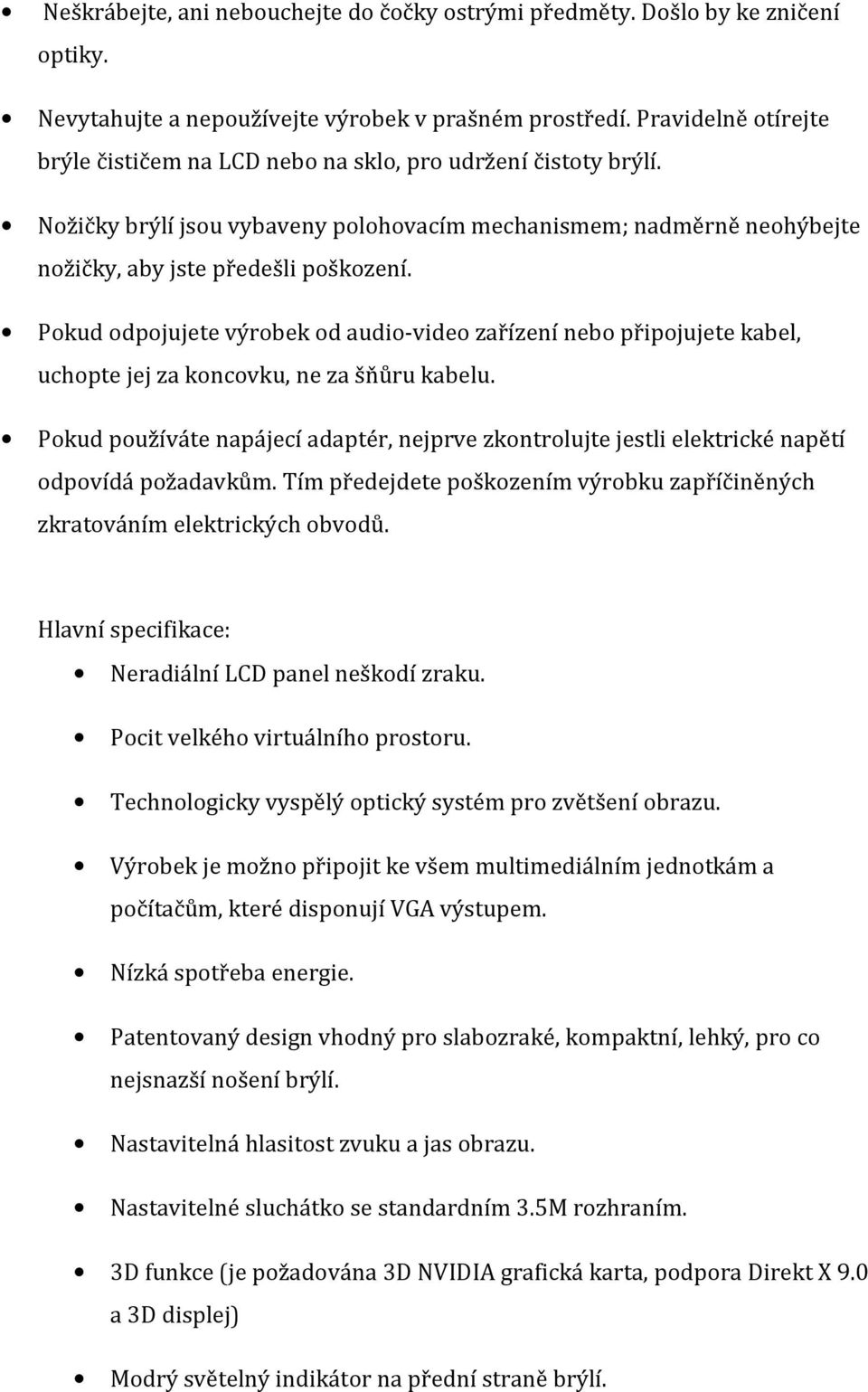 Pokud odpojujete výrobek od audio-video zařízení nebo připojujete kabel, uchopte jej za koncovku, ne za šňůru kabelu.