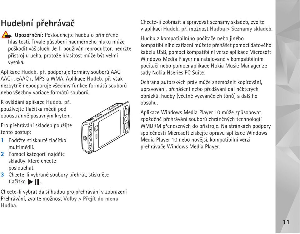 K ovládání aplikace Hudeb. pø. pou¾ívejte tlaèítka médií pod oboustrannì posuvným krytem. Pro pøehrávání skladeb pou¾ijte tento postup: 1 Podr¾te stisknuté tlaèítko multimédií.