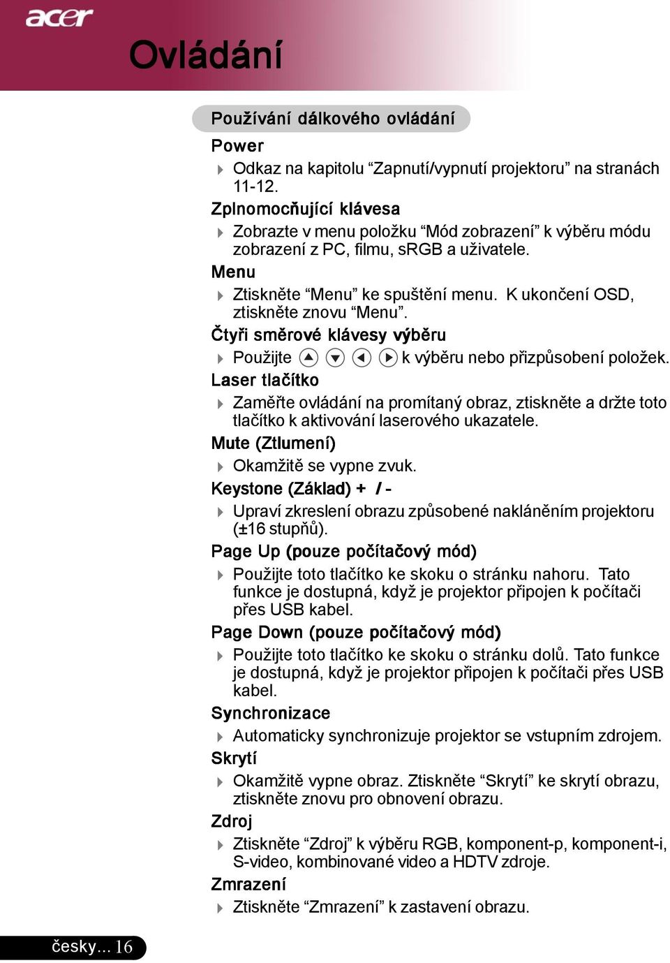 Čtyři směrové klávesy výběru 4 Použijte k výběru nebo přizpůsobení položek. Laser tlačítko 4 Zaměřte ovládání na promítaný obraz, ztiskněte a držte toto tlačítko k aktivování laserového ukazatele.