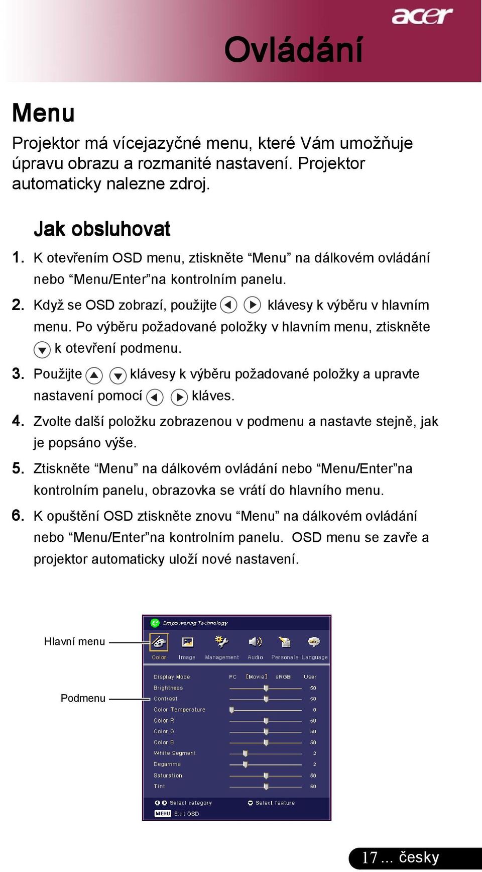 Po výběru požadované položky v hlavním menu, ztiskněte k otevření podmenu. Ovládání 3. Použijte klávesy k výběru požadované položky a upravte nastavení pomocí kláves. 4.