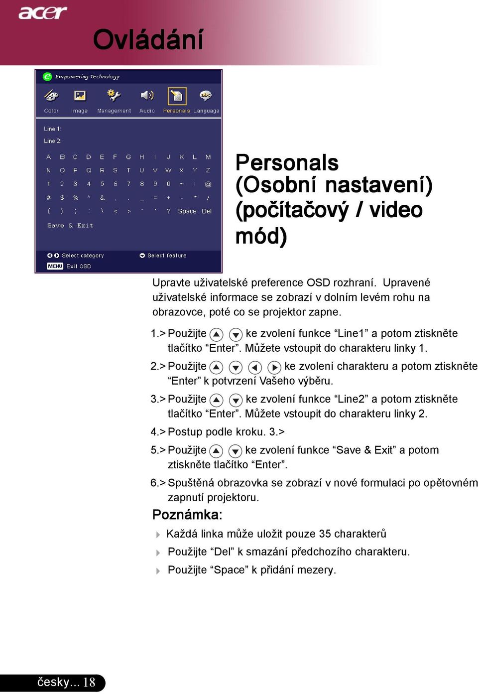 Můžete vstoupit do charakteru linky 1. 2.> Použijte ke zvolení charakteru a potom ztiskněte Enter k potvrzení Vašeho výběru. 3.> Použijte ke zvolení funkce Line2 a potom ztiskněte tlačítko Enter.