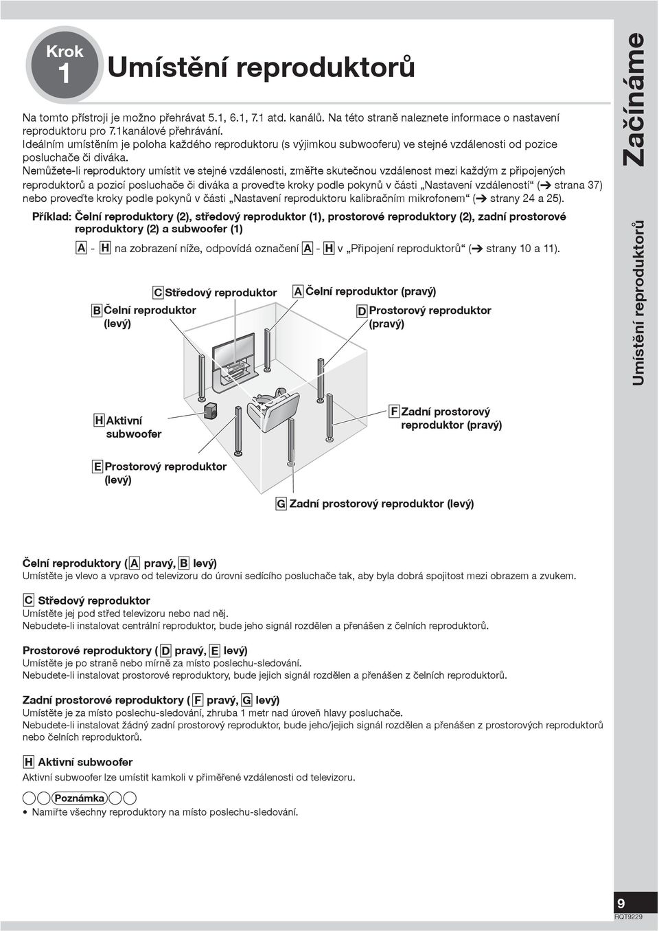 Nemùžete-li reproduktory umístit ve stejné vzdálenosti, zmìøte skuteènou vzdálenost mezi každým z pøipojených reproduktorù a pozicí posluchaèe èi diváka a proveïte kroky podle pokynù v èásti