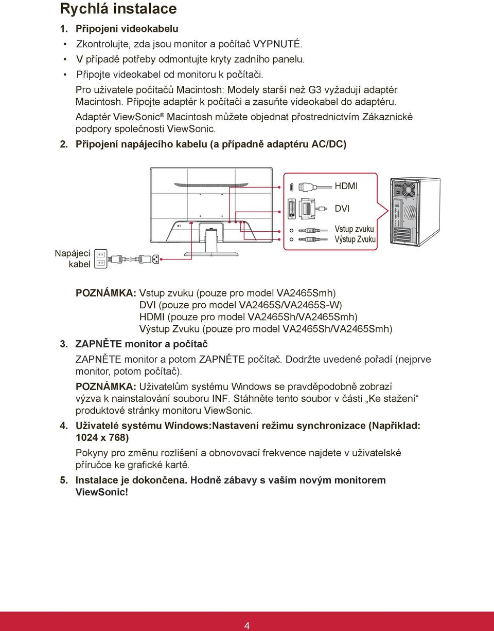 Adaptér ViewSonic Macintosh můžete objednat přostrednictvím Zákaznické podpory společnosti ViewSonic. 2.