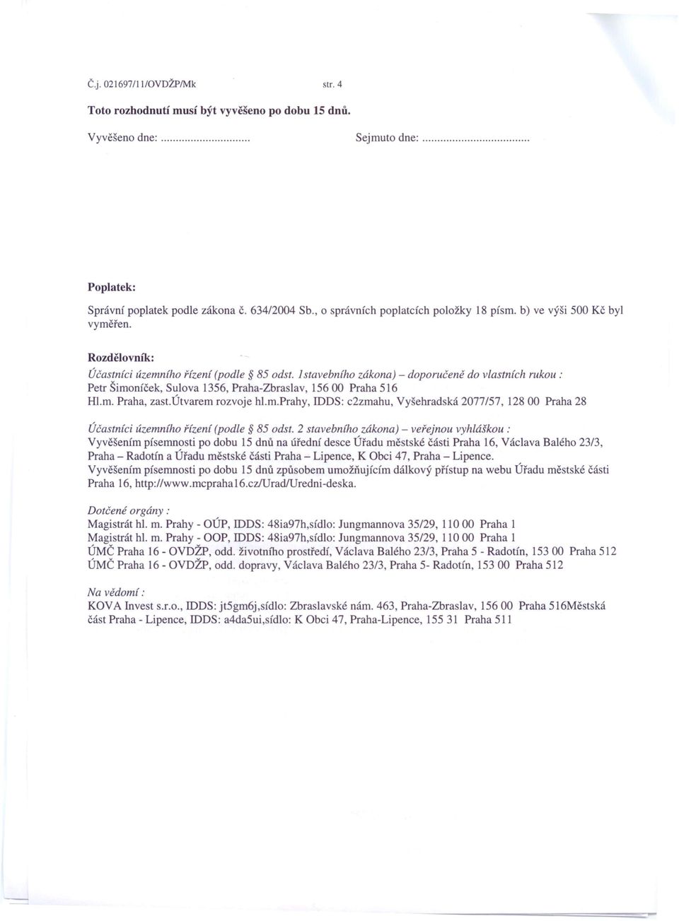 1stavebního zákona) - doporučeně do vlastních rukou: Petr Šimoníček, Sulova 1356, Praha-Zbraslav, 15600 Praha 516 HJ.m. Praha, zast.útvarem rozvoje h1.m.prahy, DDS: c2zmahu, Vyšehradská 207757, 12800 Praha 28 Účastníci územního řízení (podle 85 odst.