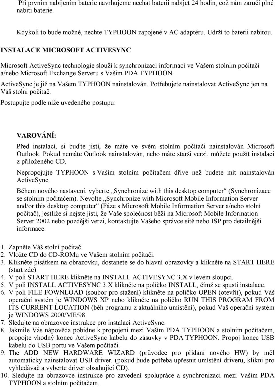 ActiveSync je již na Vašem TYPHOON nainstalován. Potřebujete nainstalovat ActiveSync jen na Váš stolní počítač.