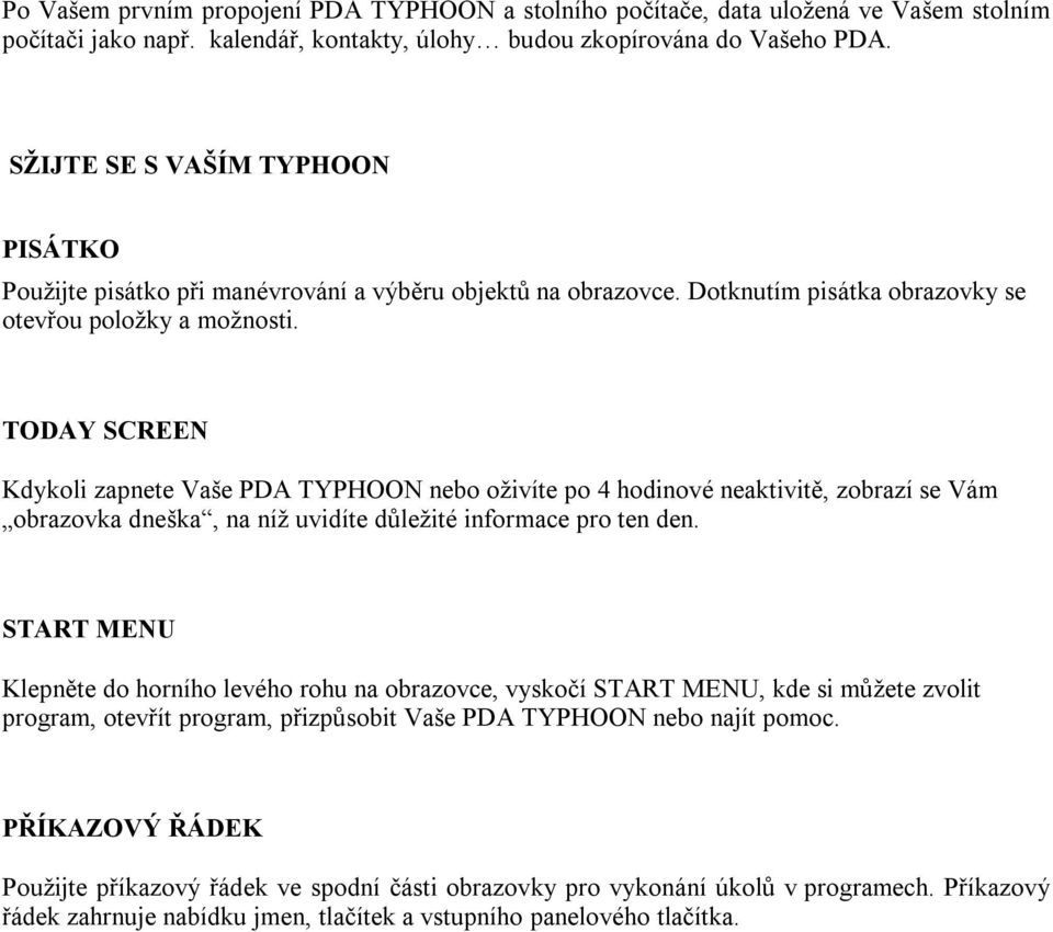 TODAY SCREEN Kdykoli zapnete Vaše PDA TYPHOON nebo oživíte po 4 hodinové neaktivitě, zobrazí se Vám obrazovka dneška, na níž uvidíte důležité informace pro ten den.