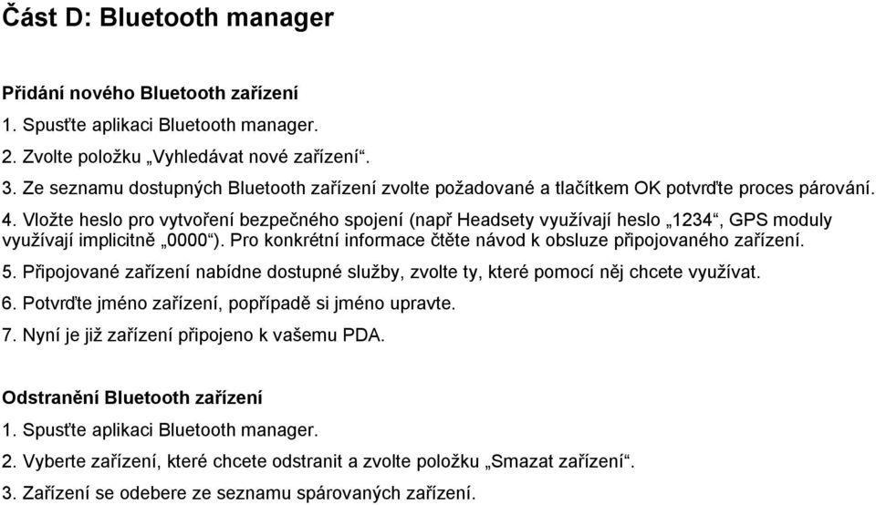 Vložte heslo pro vytvoření bezpečného spojení (např Headsety využívají heslo 1234, GPS moduly využívají implicitně 0000 ). Pro konkrétní informace čtěte návod k obsluze připojovaného zařízení. 5.