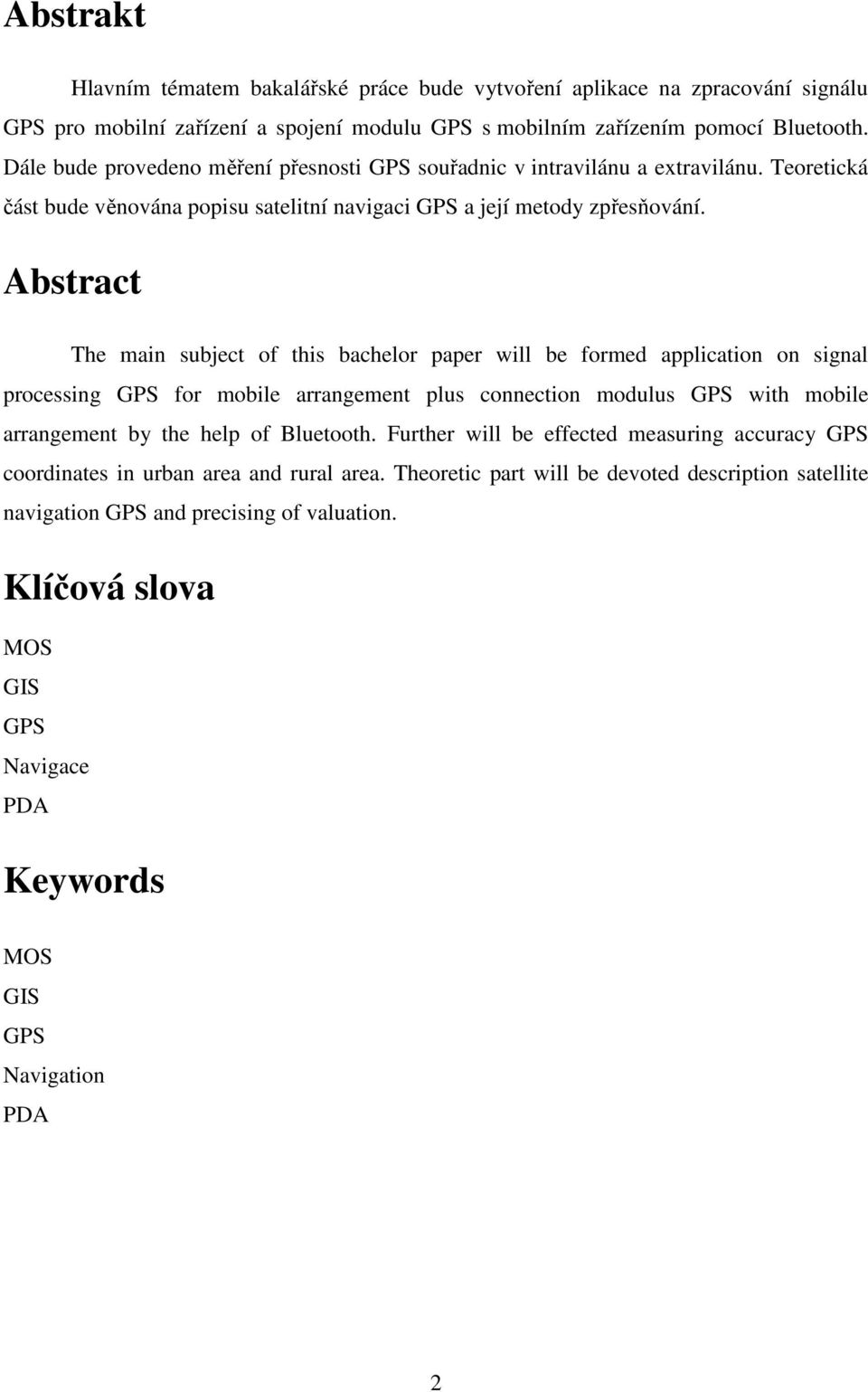 Abstract The main subject of this bachelor paper will be formed application on signal processing GPS for mobile arrangement plus connection modulus GPS with mobile arrangement by the help of