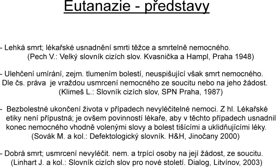 : Slovník cizích slov, SPN Praha, 1987) - Bezbolestné ukončení života v případech nevyléčitelné nemoci. Z hl.