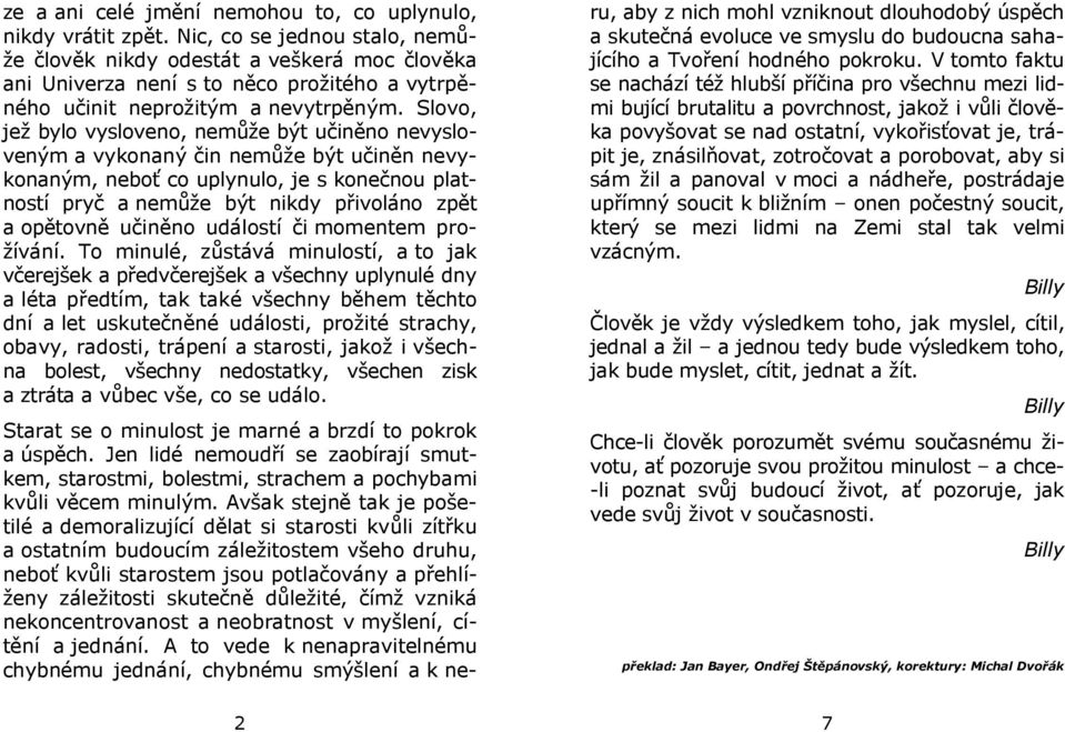 Slovo, jež bylo vysloveno, nemůže být učiněno nevysloveným a vykonaný čin nemůže být učiněn nevykonaným, neboť co uplynulo, je s konečnou platností pryč a nemůže být nikdy přivoláno zpět a opětovně