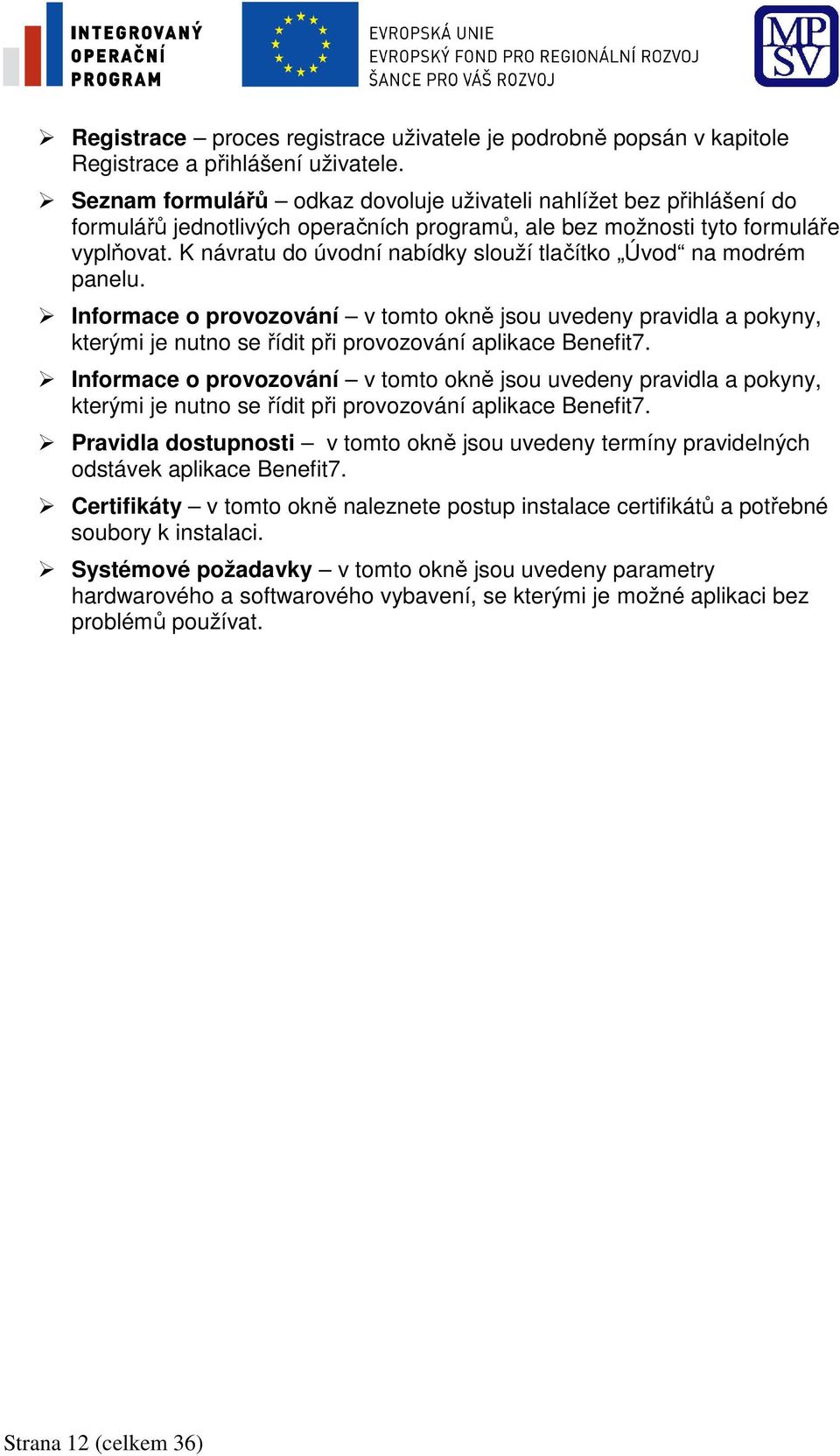 K návratu do úvodní nabídky slouží tlačítko Úvod na modrém panelu. Informace o provozování v tomto okně jsou uvedeny pravidla a pokyny, kterými je nutno se řídit při provozování aplikace Benefit7.