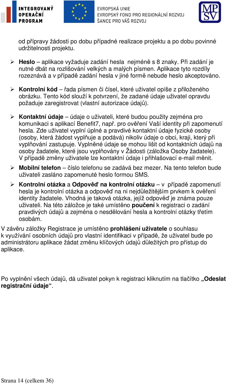 Kontrolní kód řada písmen či čísel, které uživatel opíše z přiloženého obrázku. Tento kód slouží k potvrzení, že zadané údaje uživatel opravdu požaduje zaregistrovat (vlastní autorizace údajů).