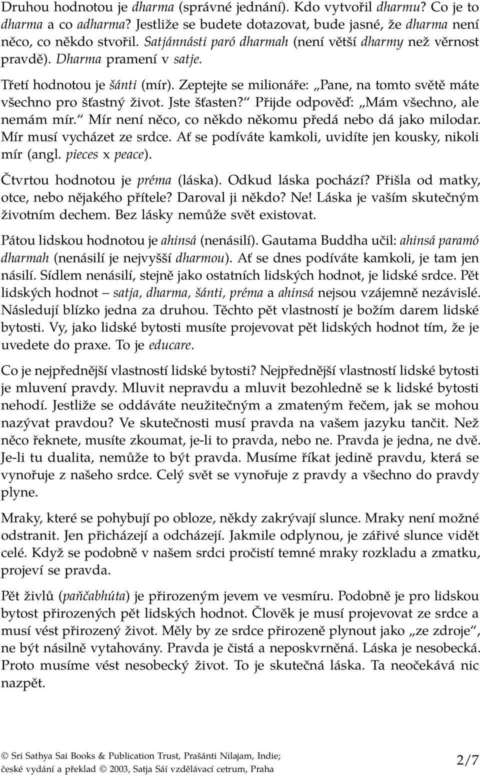 Jste šťasten? Přijde odpověď: Mám všechno, ale nemám mír. Mír není něco, co někdo někomu předá nebo dá jako milodar. Mír musí vycházet ze srdce.