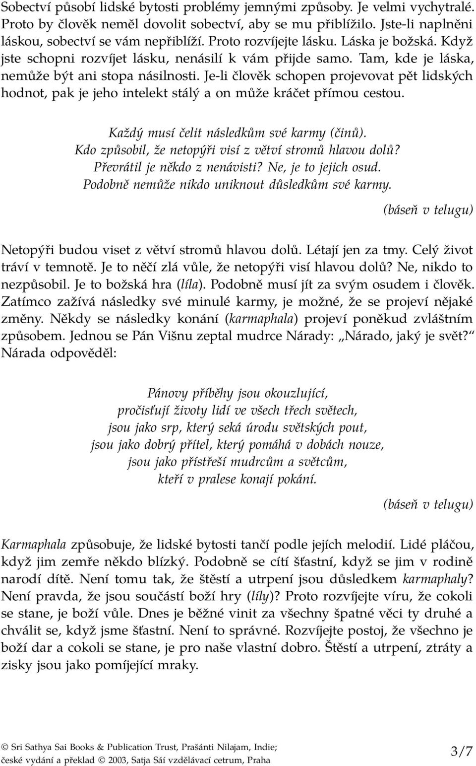 Je-li člověk schopen projevovat pět lidských hodnot, pak je jeho intelekt stálý a on může kráčet přímou cestou. Každý musí čelit následkům své karmy (činů).