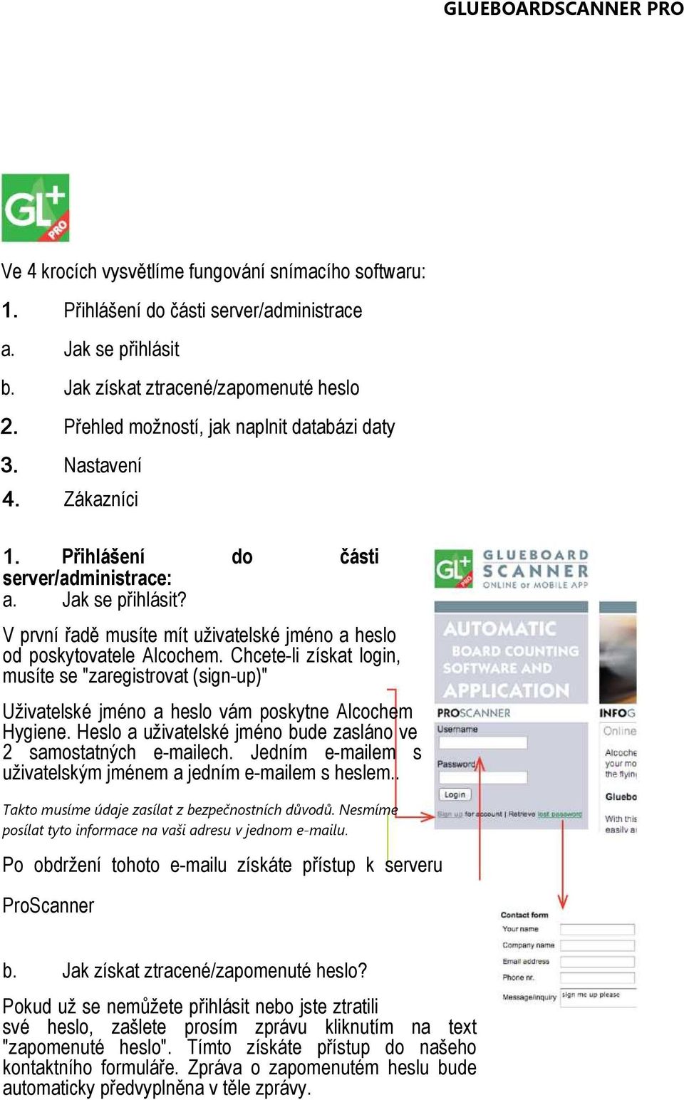 V první řadě musíte mít uživatelské jméno a heslo od poskytovatele Alcochem. Chcete-li získat login, musíte se "zaregistrovat (sign-up)" Uživatelské jméno a heslo vám poskytne Alcochem Hygiene.