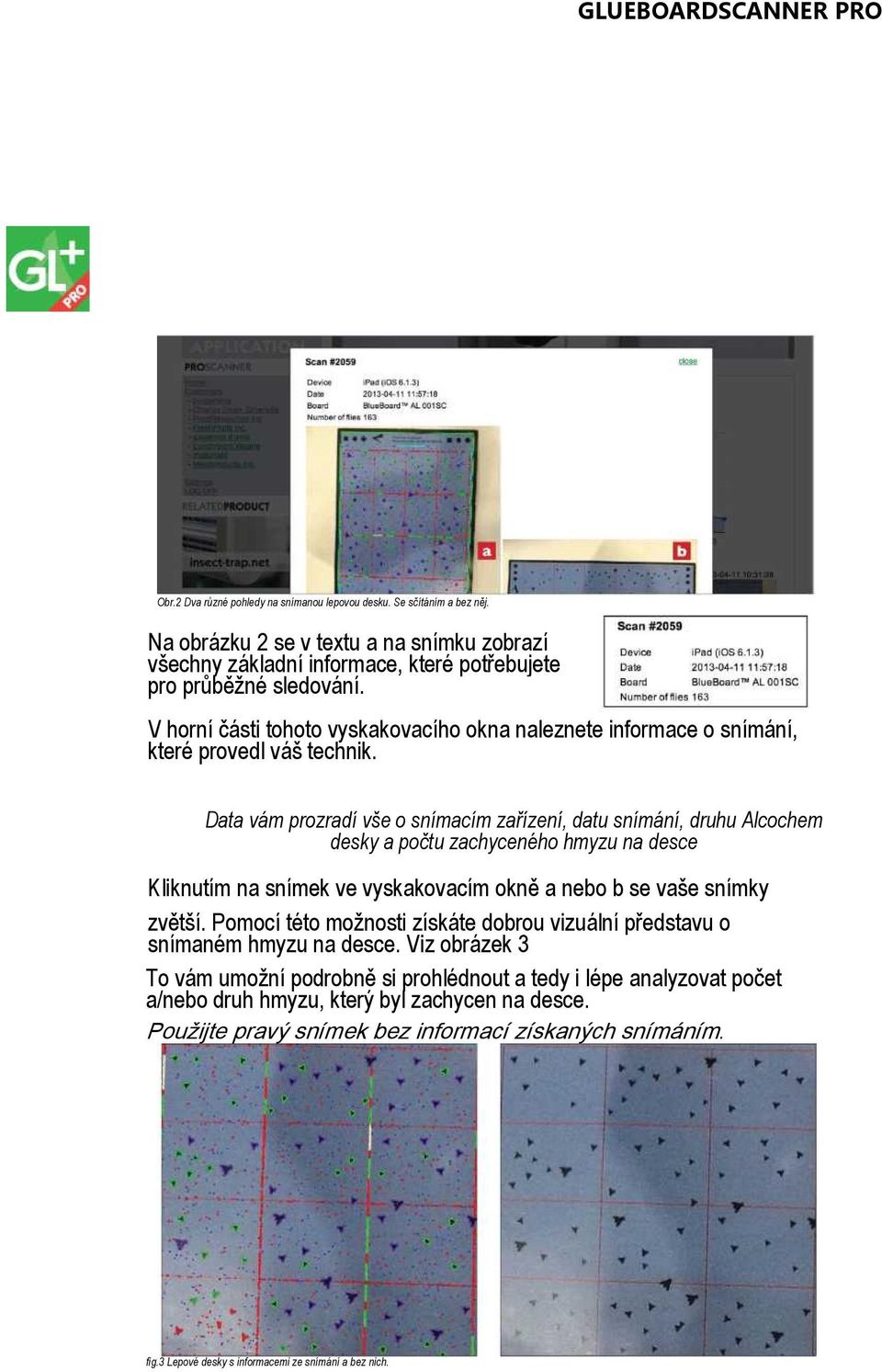 Data vám prozradí vše o snímacím zařízení, datu snímání, druhu Alcochem desky a počtu zachyceného hmyzu na desce Kliknutím na snímek ve vyskakovacím okně a nebo b se vaše snímky zvětší.