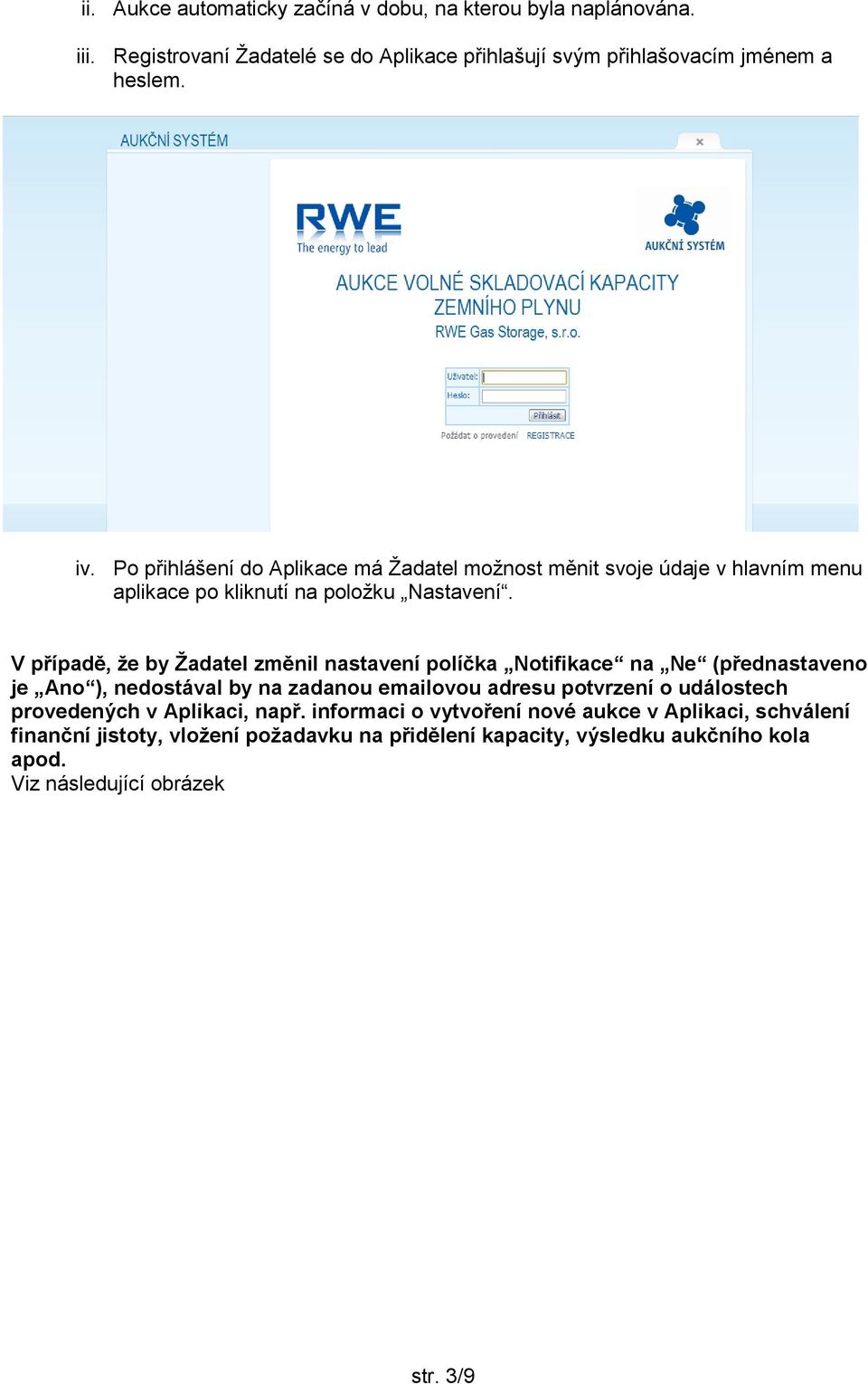 V případě, že by Žadatel změnil nastavení políčka Notifikace na Ne (přednastaveno je Ano ), nedostával by na zadanou emailovou adresu potvrzení o událostech