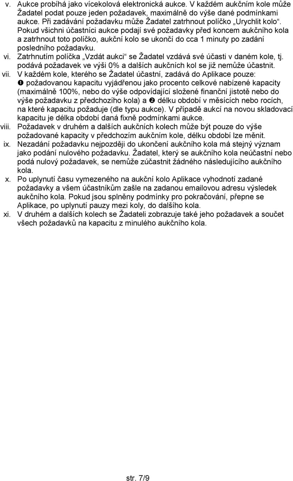 Pokud všichni účastníci aukce podají své požadavky před koncem aukčního kola a zatrhnout toto políčko, aukční kolo se ukončí do cca 1 minuty po zadání posledního požadavku. vi.