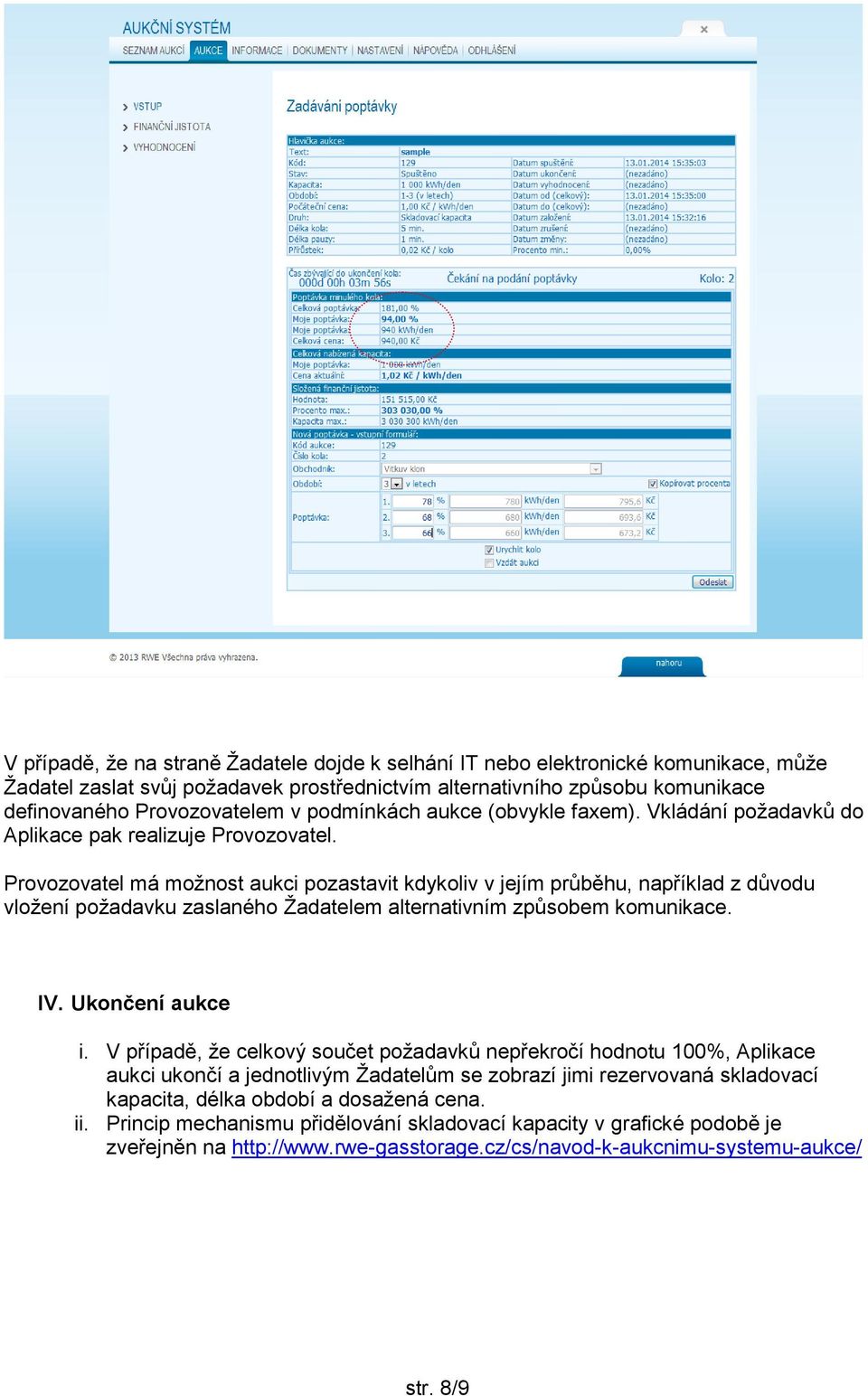 Provozovatel má možnost aukci pozastavit kdykoliv v jejím průběhu, například z důvodu vložení požadavku zaslaného Žadatelem alternativním způsobem komunikace. IV. Ukončení aukce i.