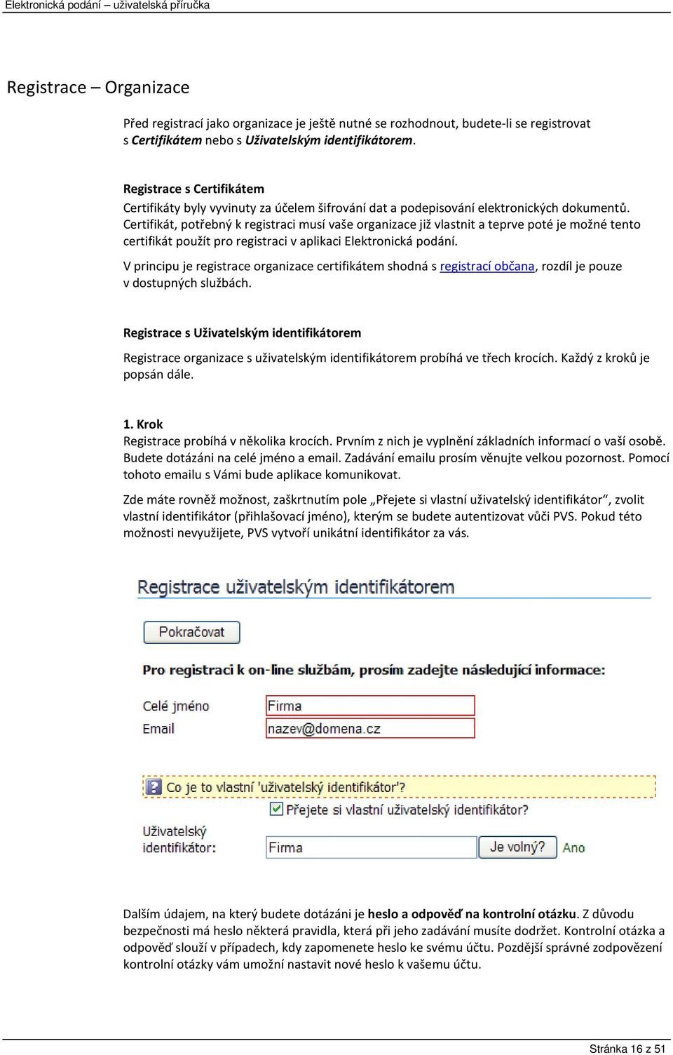 Certifikát, potřebný k registraci musí vaše organizace již vlastnit a teprve poté je možné tento certifikát použít pro registraci v aplikaci Elektronická podání.