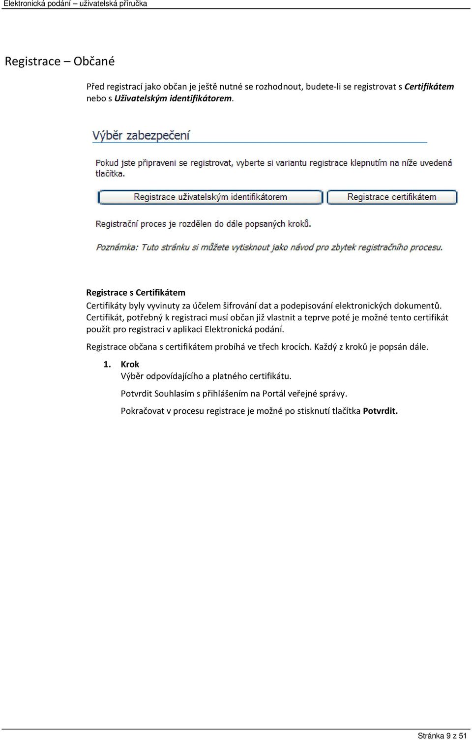 Certifikát, potřebný k registraci musí občan již vlastnit a teprve poté je možné tento certifikát použít pro registraci v aplikaci Elektronická podání.