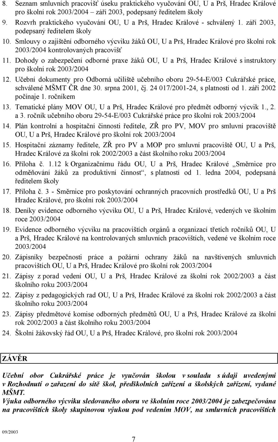 Smlouvy o zajištění odborného výcviku žáků OU, U a Prš, Hradec Králové pro školní rok 2003/2004 kontrolovaných pracovišť 11.