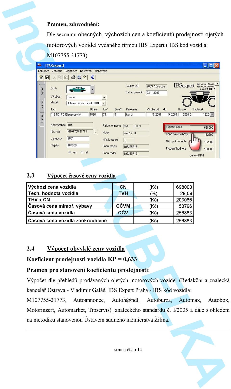 výbavy CČVM (Kč) 53796 Časová cena vozidla CČV (Kč) 256863 Časová cena vozidla zaokrouhleně (Kč) 256863 2.