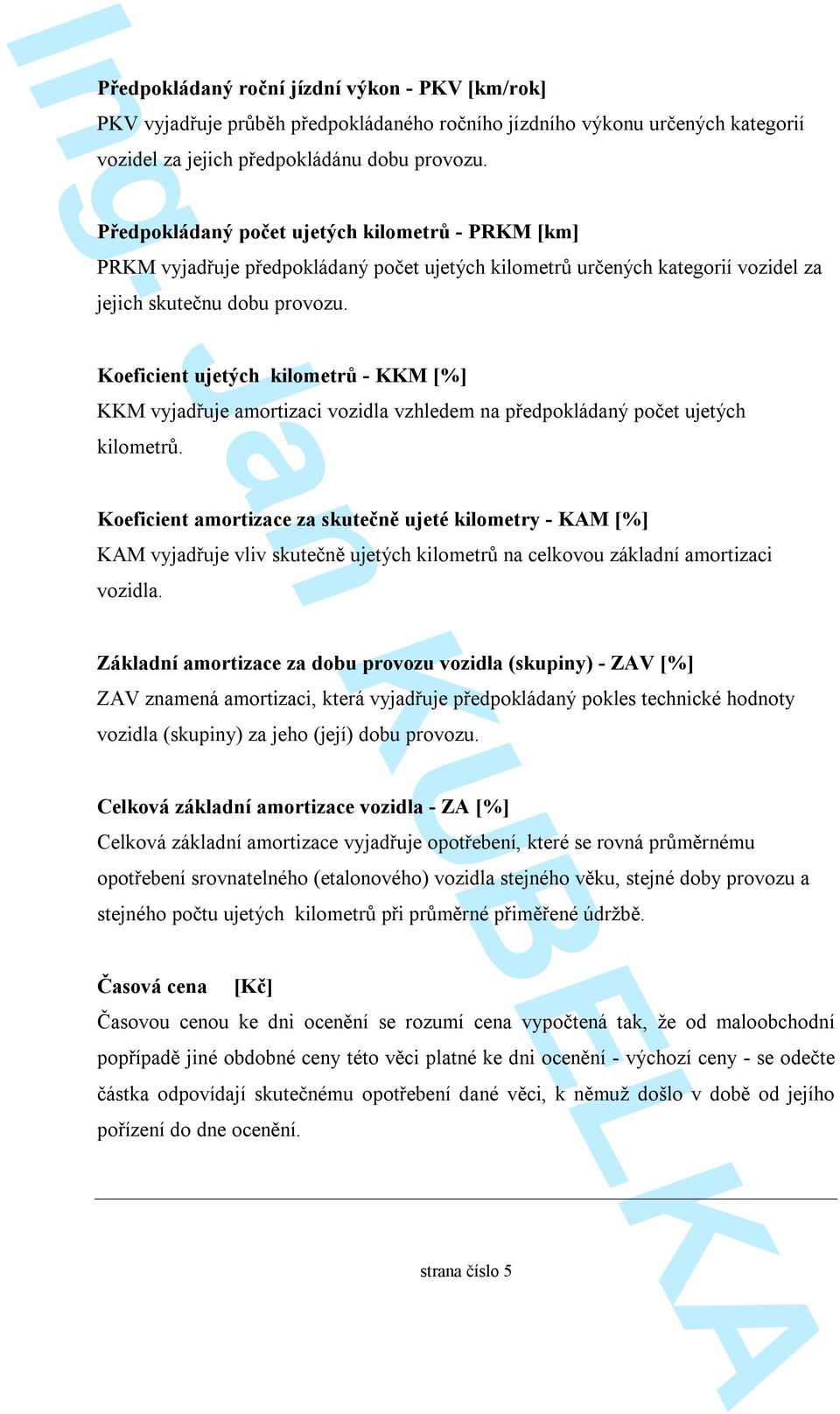 Koeficient ujetých kilometrů - KKM [%] KKM vyjadřuje amortizaci vozidla vzhledem na předpokládaný počet ujetých kilometrů.