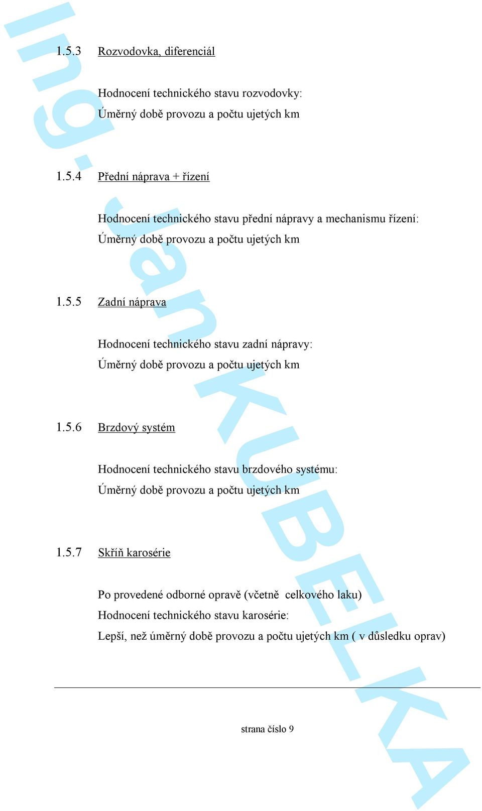 5.7 Skříň karosérie Po provedené odborné opravě (včetně celkového laku) Hodnocení technického stavu karosérie: Lepší, než úměrný době provozu a počtu ujetých km