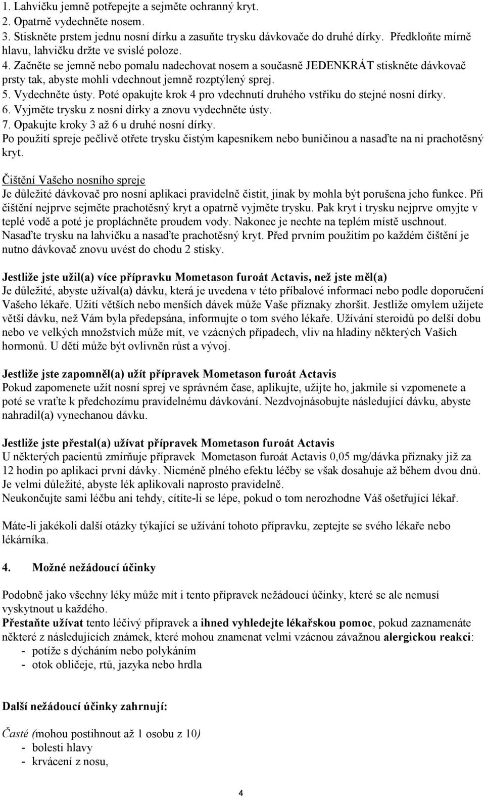 Začněte se jemně nebo pomalu nadechovat nosem a současně JEDENKRÁT stiskněte dávkovač prsty tak, abyste mohli vdechnout jemně rozptýlený sprej. 5. Vydechněte ústy.