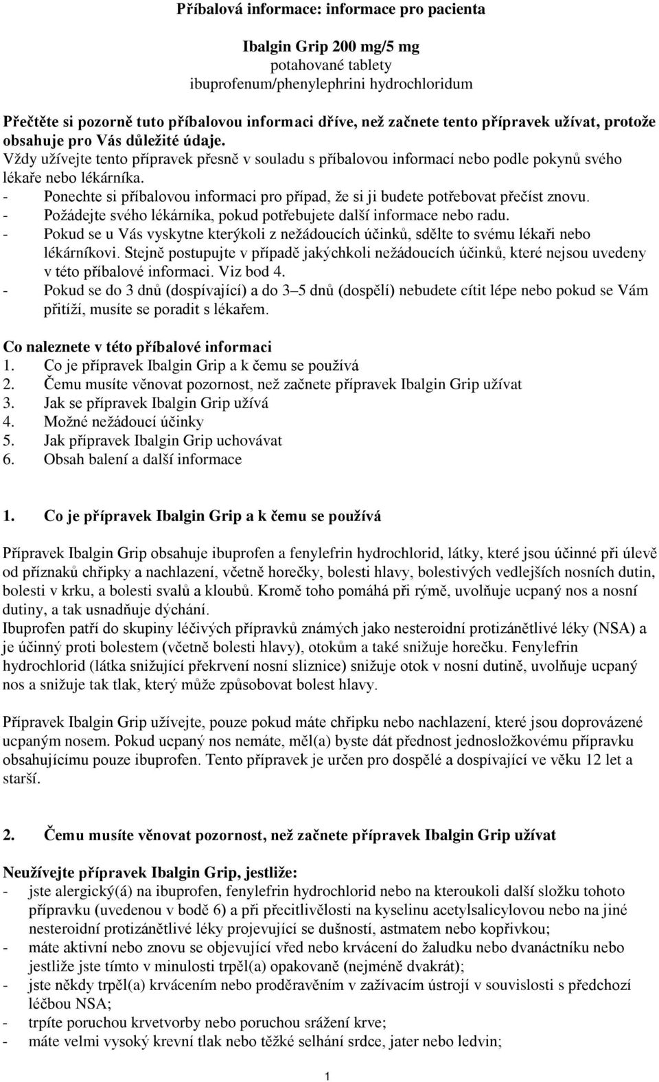 - Ponechte si příbalovou informaci pro případ, že si ji budete potřebovat přečíst znovu. - Požádejte svého lékárníka, pokud potřebujete další informace nebo radu.