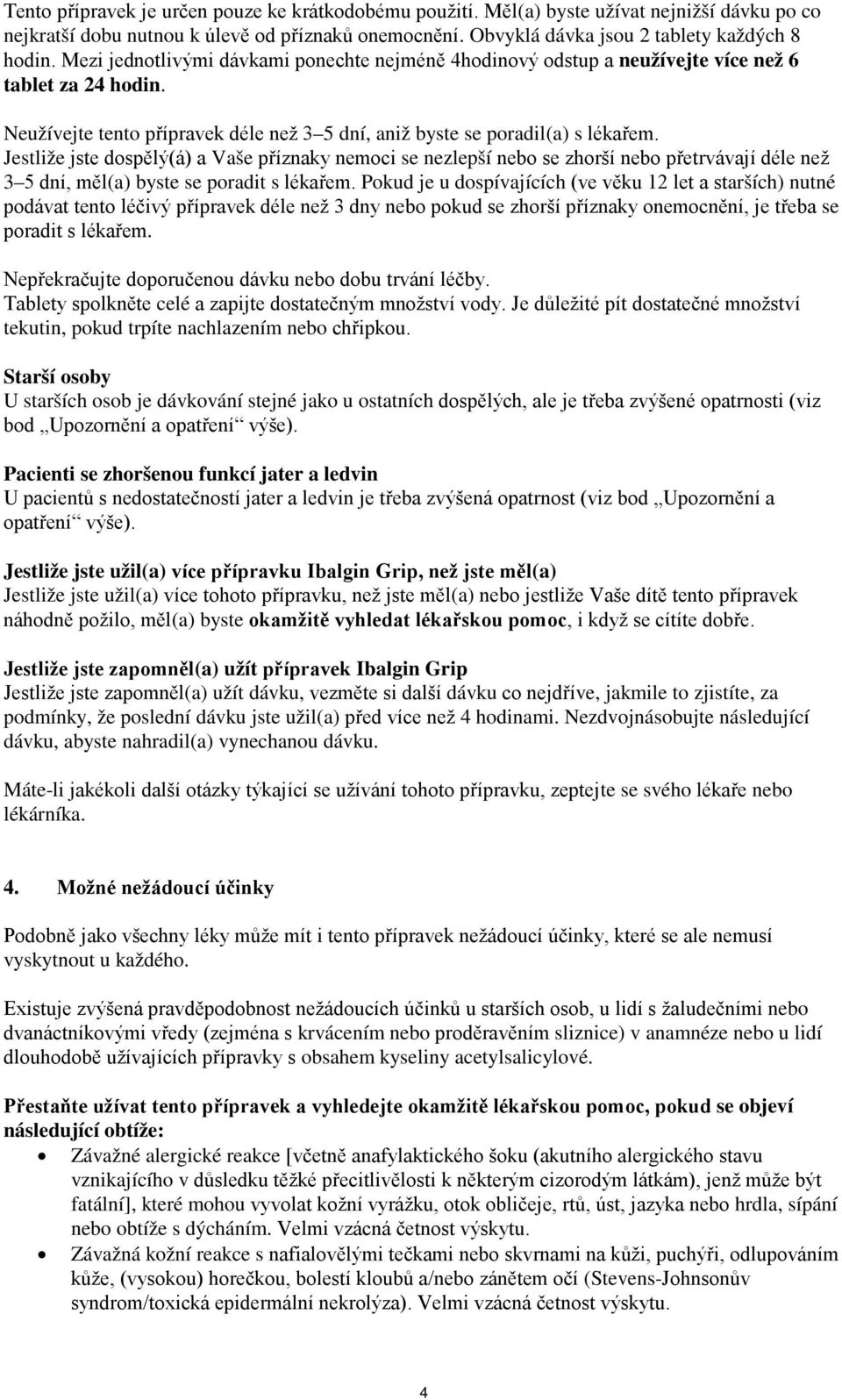 Jestliže jste dospělý(á) a Vaše příznaky nemoci se nezlepší nebo se zhorší nebo přetrvávají déle než 3 5 dní, měl(a) byste se poradit s lékařem.