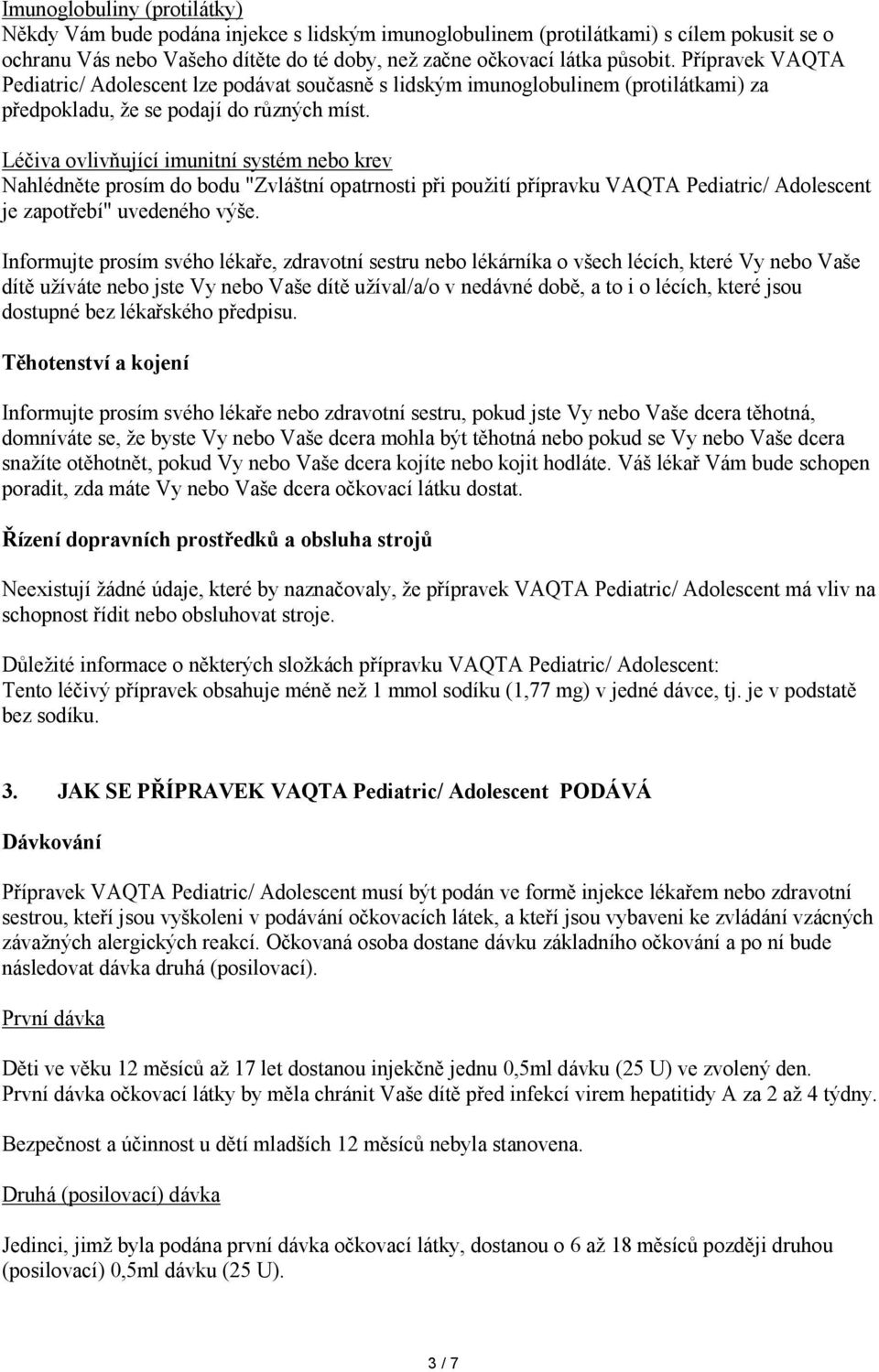 Léčiva ovlivňující imunitní systém nebo krev Nahlédněte prosím do bodu "Zvláštní opatrnosti při použití přípravku VAQTA Pediatric/ Adolescent je zapotřebí" uvedeného výše.