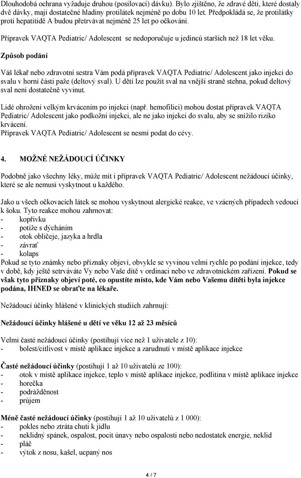 Způsob podání Váš lékař nebo zdravotní sestra Vám podá přípravek VAQTA Pediatric/ Adolescent jako injekci do svalu v horní části paže (deltový sval).