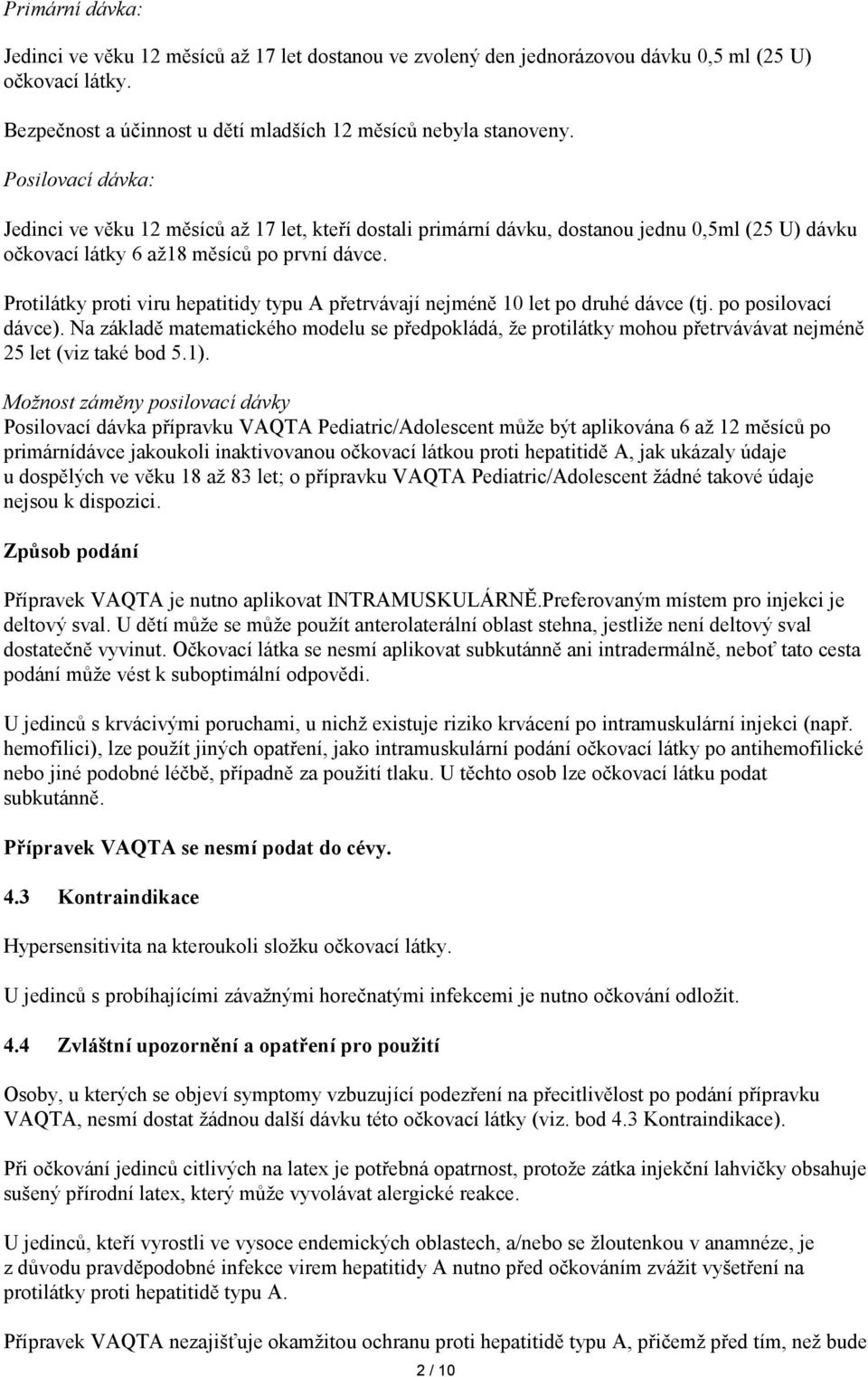 Protilátky proti viru hepatitidy typu A přetrvávají nejméně 10 let po druhé dávce (tj. po posilovací dávce).