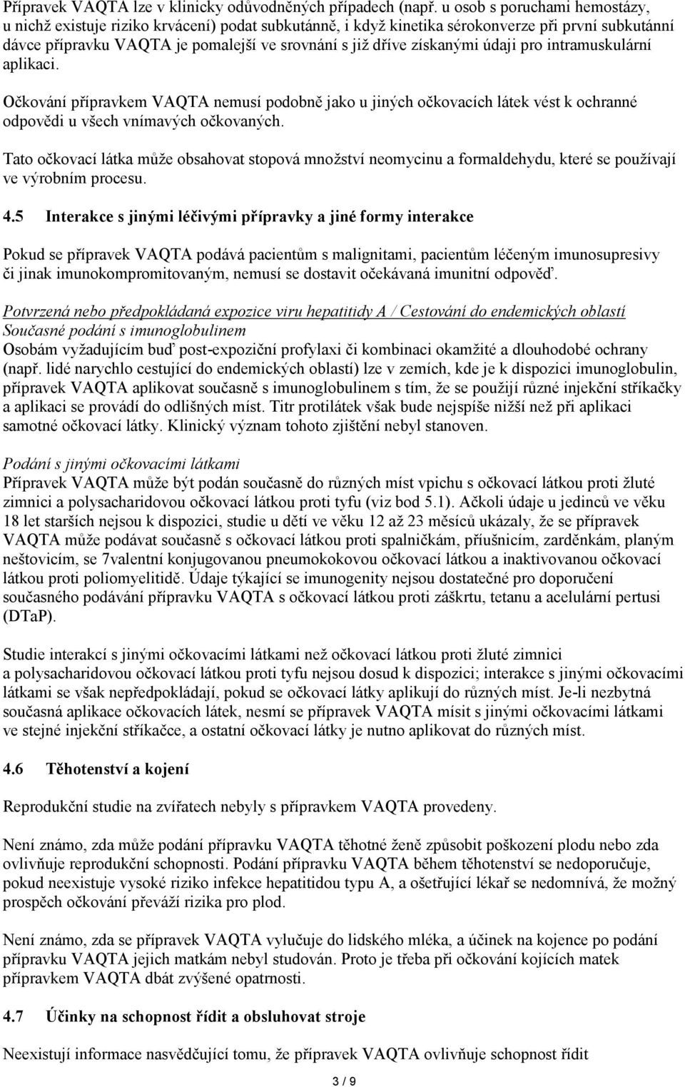 získanými údaji pro intramuskulární aplikaci. Očkování přípravkem VAQTA nemusí podobně jako u jiných očkovacích látek vést k ochranné odpovědi u všech vnímavých očkovaných.