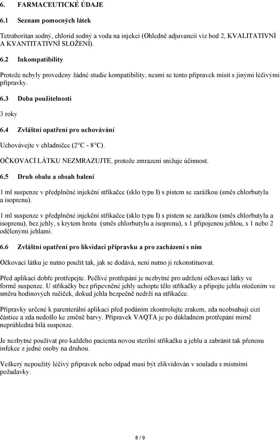 1 ml suspenze v předplněné injekční stříkačce (sklo typu I) s pístem se zarážkou (směs chlorbutylu a isoprenu), bez jehly, s krytem hrotu (směs chlorbutylu a isoprenu), s 1 připojenou jehlou, s 1