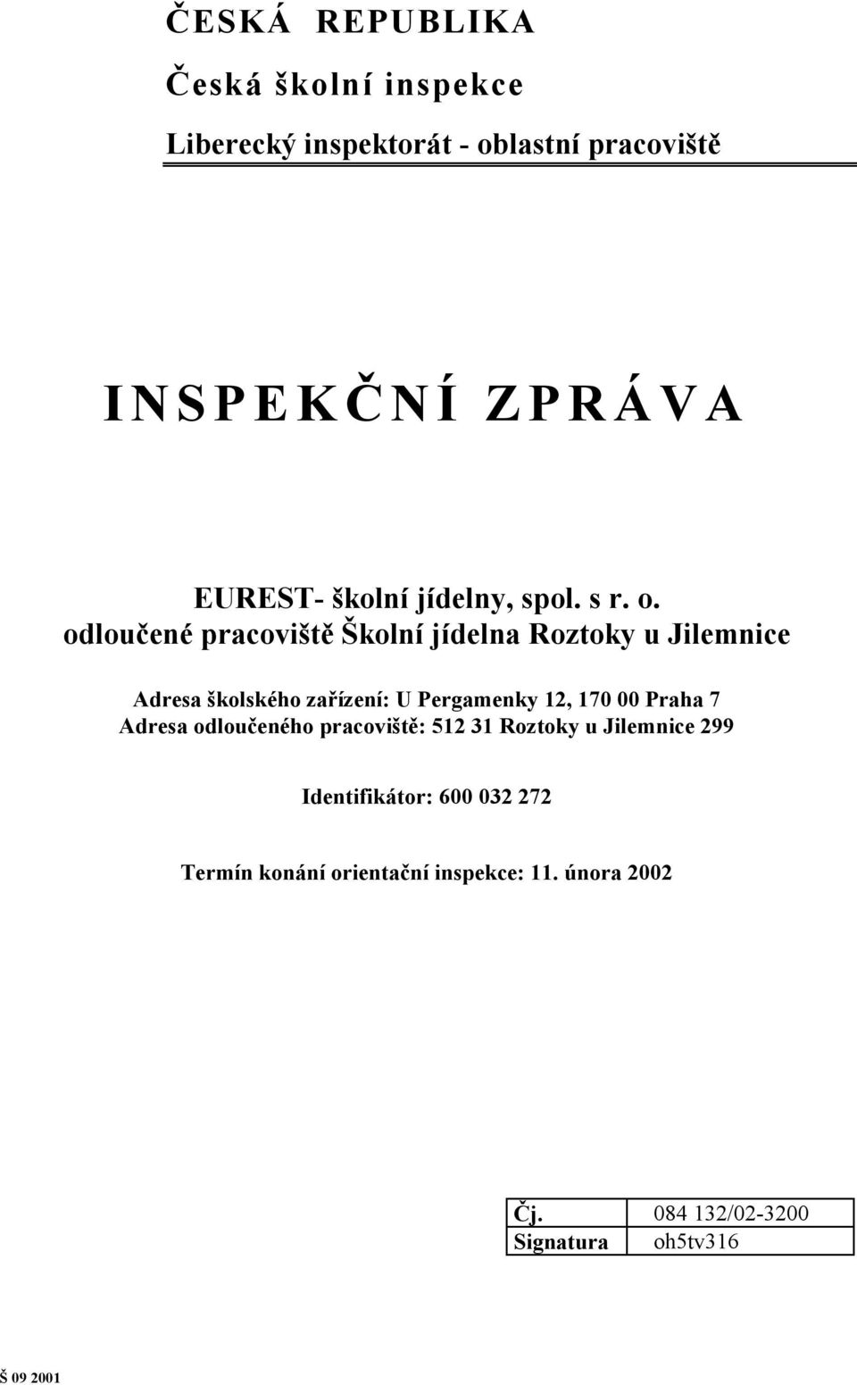 odloučené pracoviště Školní jídelna Roztoky u Jilemnice Adresa školského zařízení: U Pergamenky 12, 170 00