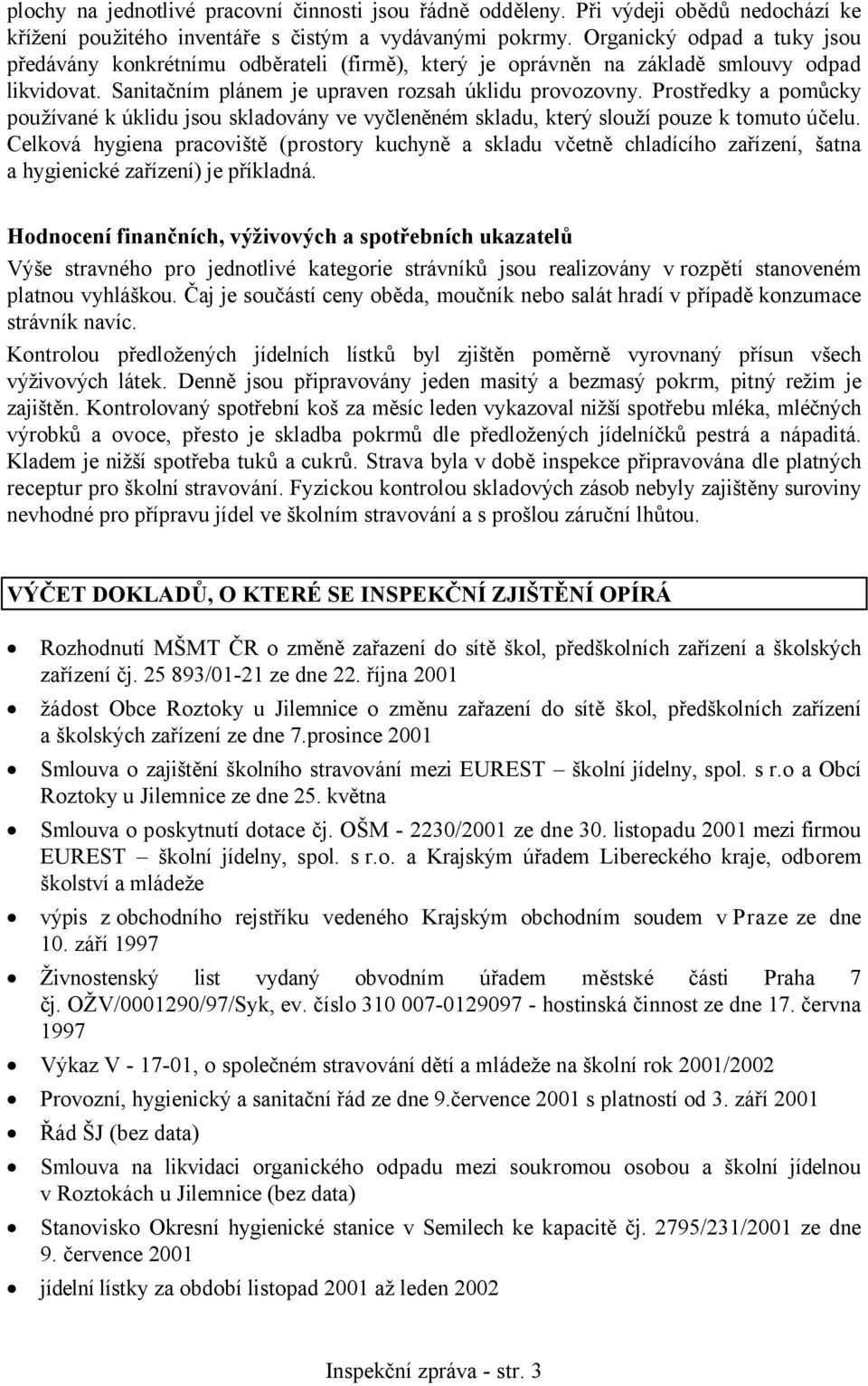 Prostředky a pomůcky používané k úklidu jsou skladovány ve vyčleněném skladu, který slouží pouze k tomuto účelu.