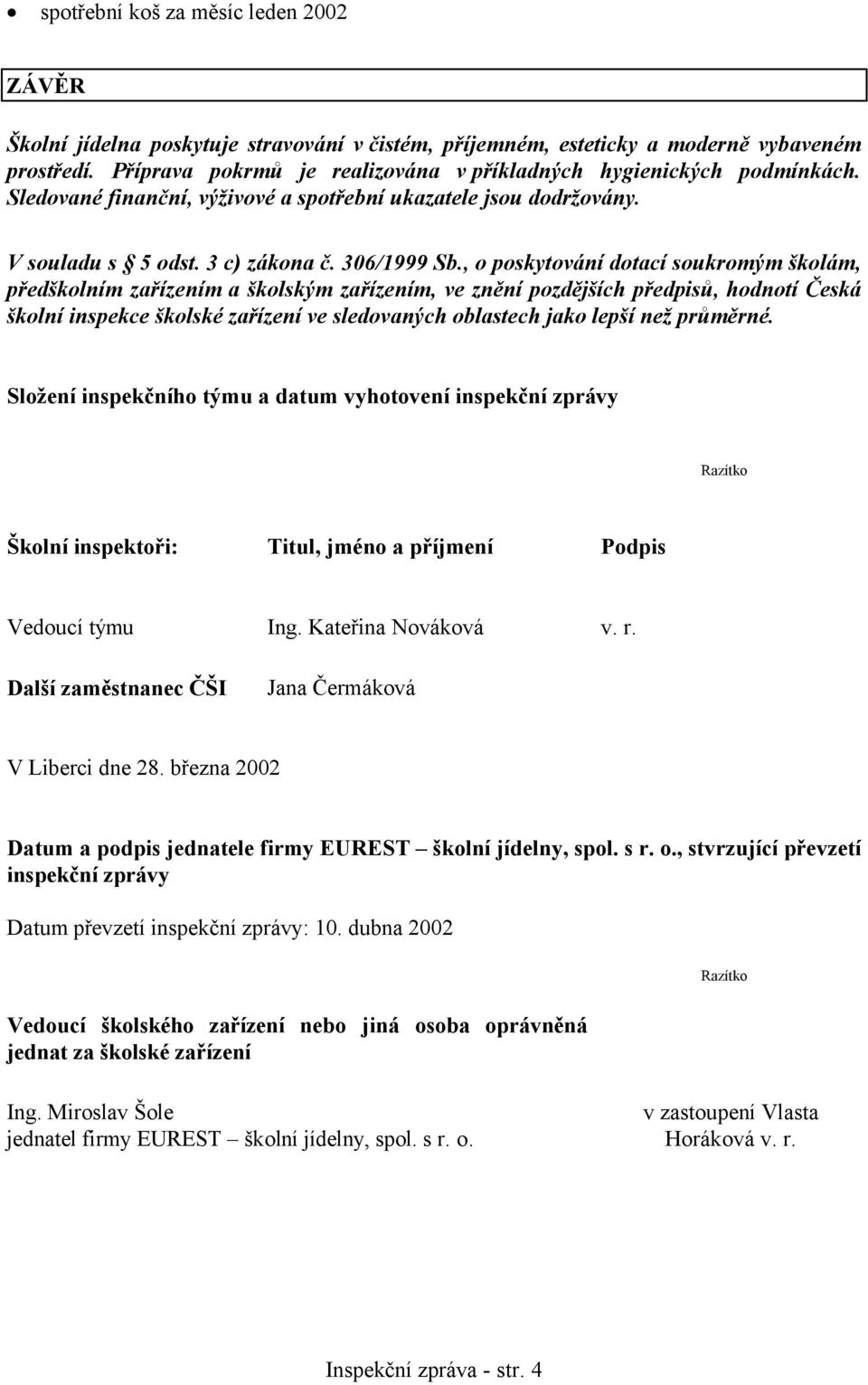 , o poskytování dotací soukromým školám, předškolním zařízením a školským zařízením, ve znění pozdějších předpisů, hodnotí Česká školní inspekce školské zařízení ve sledovaných oblastech jako lepší