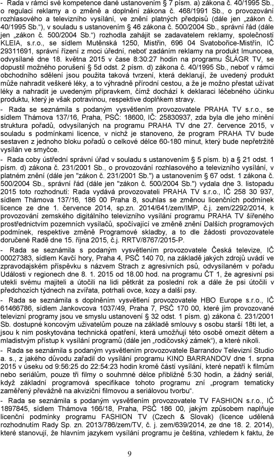 500/2004 Sb. ) rozhodla zahájit se zadavatelem reklamy, společností KLEIA, s.r.o., se sídlem Mutěnská 1250, Mistřin, 696 04 Svatobořice-Mistřín, IČ 29311691, správní řízení z moci úřední, neboť zadáním reklamy na produkt Imunocea, odvysílané dne 18.