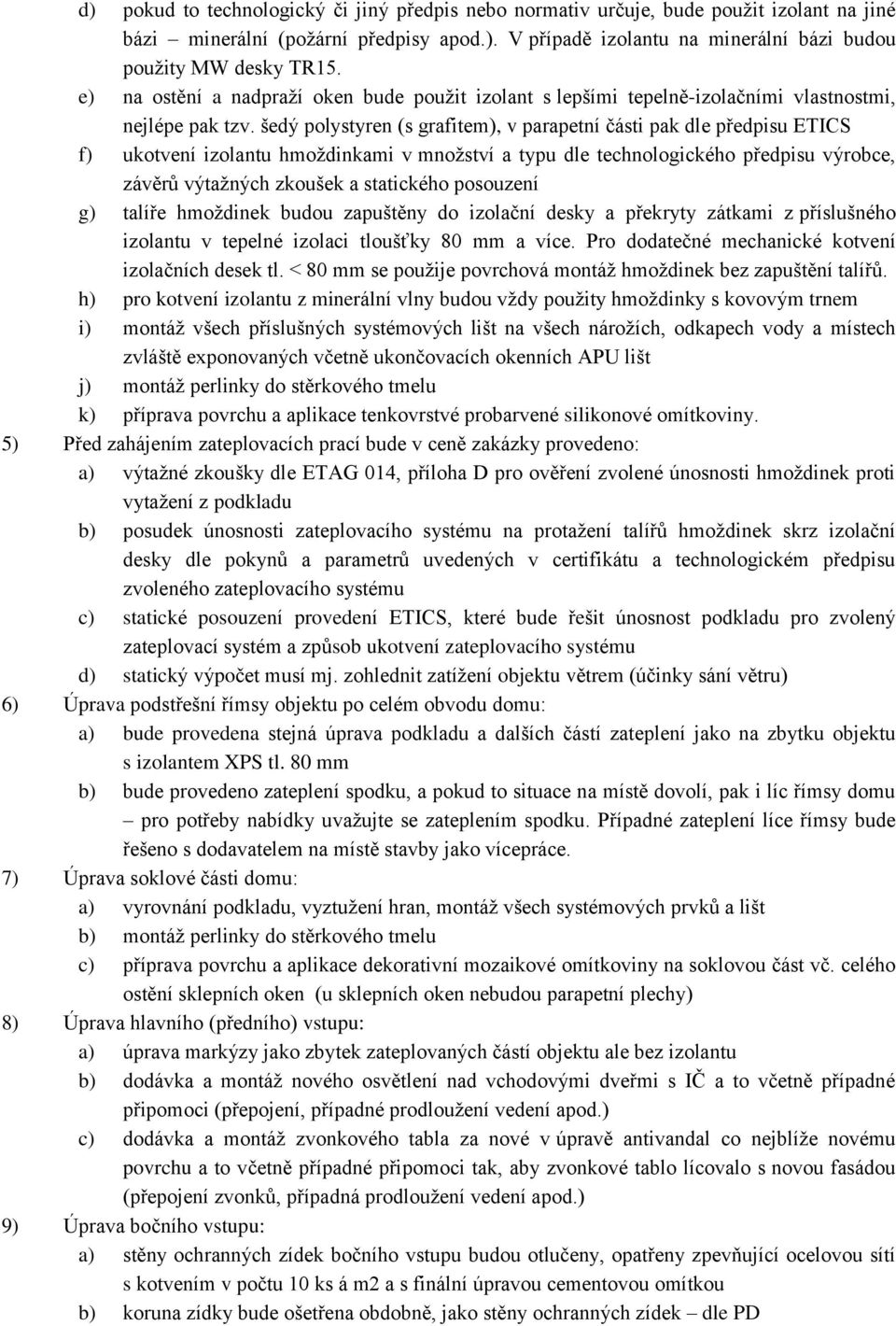 šedý polystyren (s grafitem), v parapetní části pak dle předpisu ETICS f) ukotvení izolantu hmoždinkami v množství a typu dle technologického předpisu výrobce, závěrů výtažných zkoušek a statického