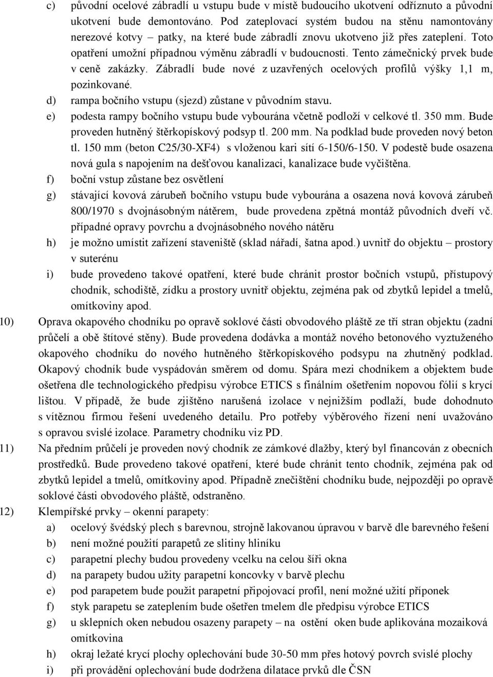 Tento zámečnický prvek bude v ceně zakázky. Zábradlí bude nové z uzavřených ocelových profilů výšky 1,1 m, pozinkované. d) rampa bočního vstupu (sjezd) zůstane v původním stavu.