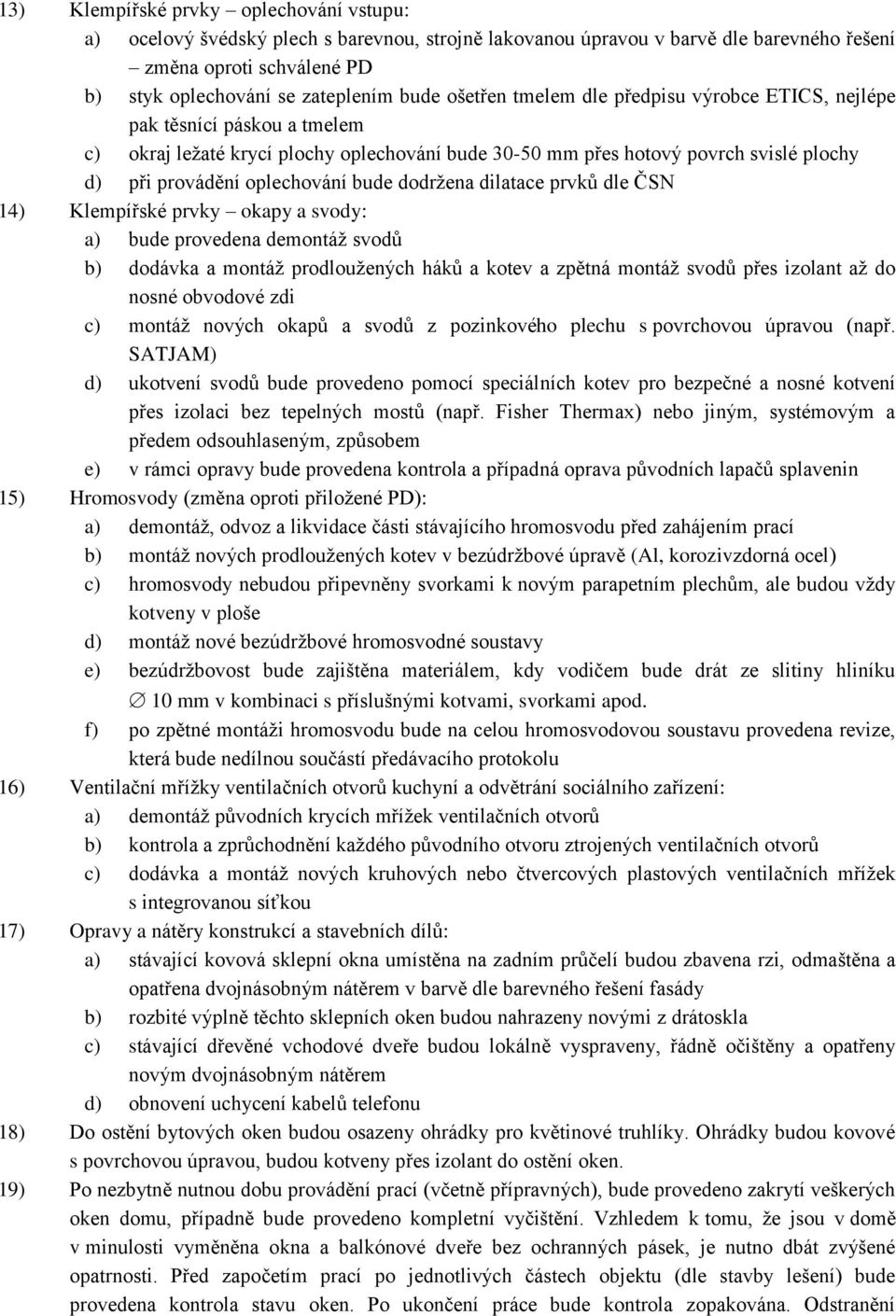 bude dodržena dilatace prvků dle ČSN 14) Klempířské prvky okapy a svody: a) bude provedena demontáž svodů b) dodávka a montáž prodloužených háků a kotev a zpětná montáž svodů přes izolant až do nosné