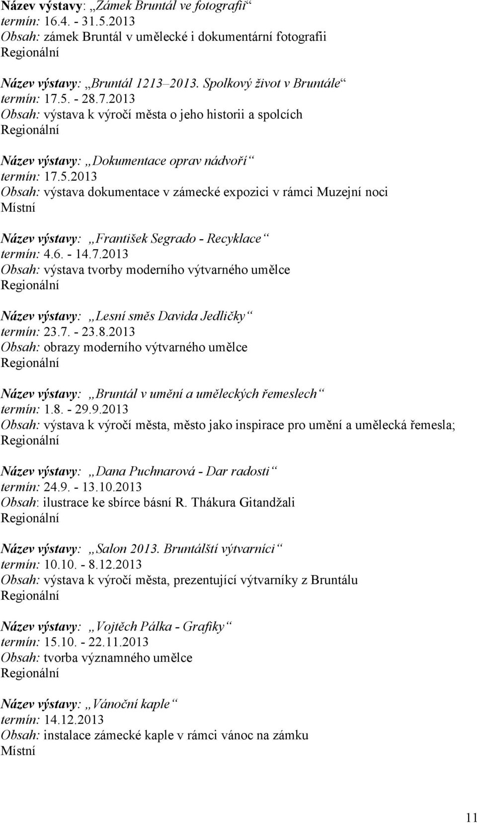 2013 Obsah: výstava dokumentace v zámecké expozici v rámci Muzejní noci Místní Název výstavy: František Segrado - Recyklace termín: 4.6. - 14.7.